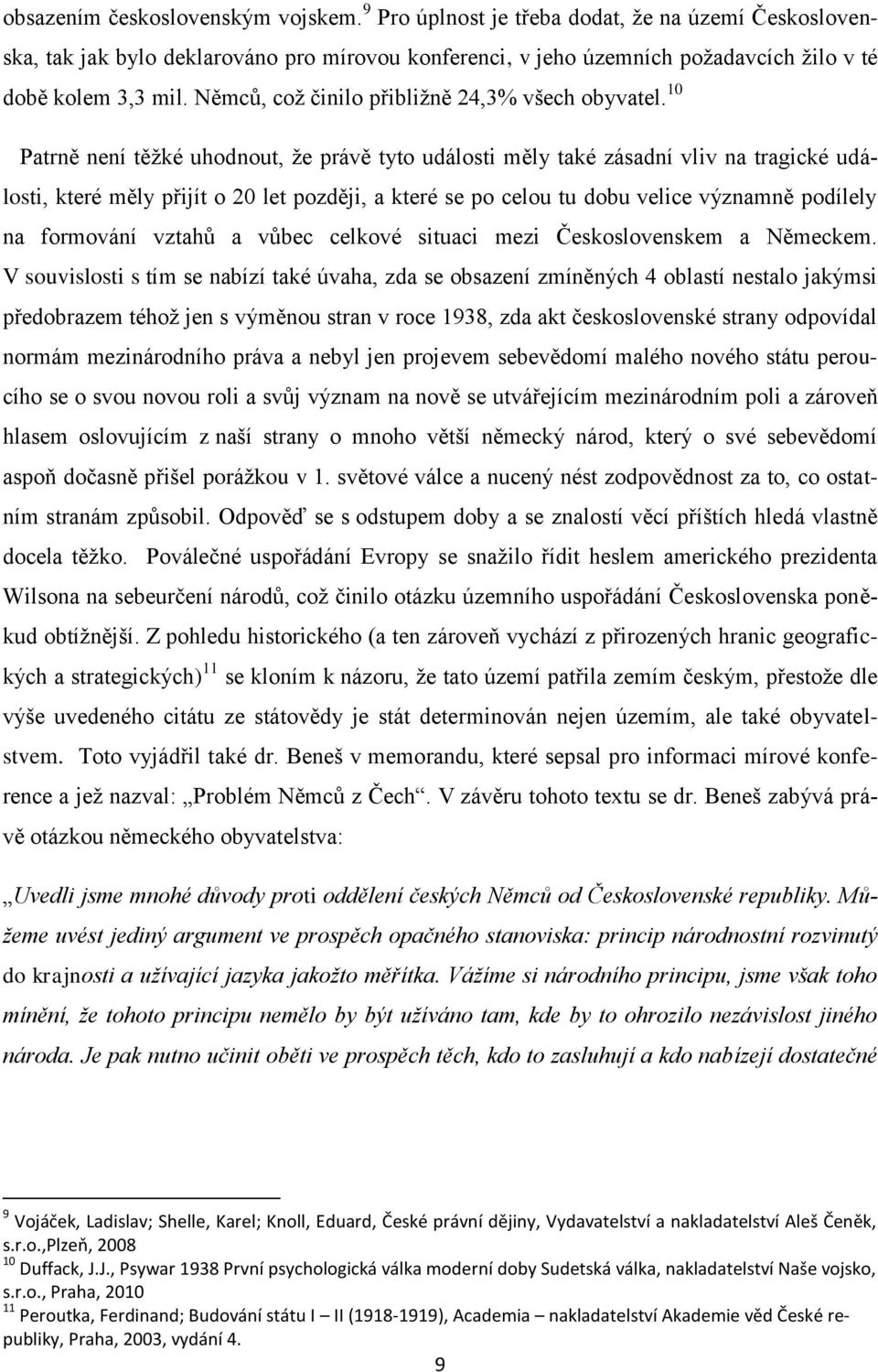 10 Patrně není těţké uhodnout, ţe právě tyto události měly také zásadní vliv na tragické události, které měly přijít o 20 let později, a které se po celou tu dobu velice významně podílely na