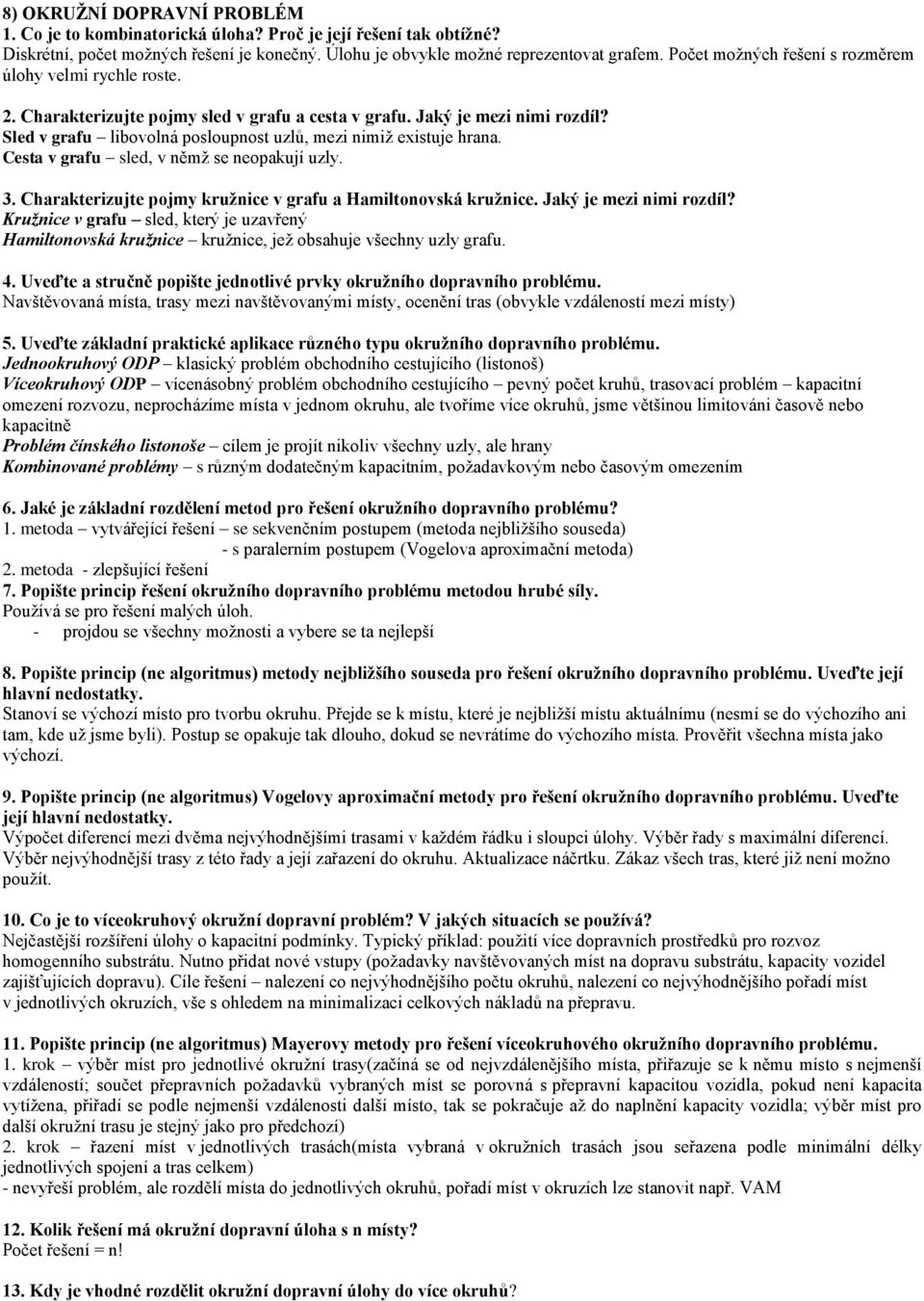 Sled v grafu libovolná posloupnost uzlů, mezi nimiž existuje hrana. Cesta v grafu sled, v němž se neopakují uzly. 3. Charakterizujte pojmy kružnice v grafu a Hamiltonovská kružnice.