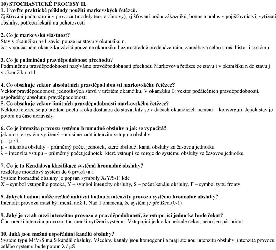 Stav v okamžiku n+1 závisí pouze na stavu v okamžiku n. čas v současném okamžiku závisí pouze na okamžiku bezprostředně předcházejícím, zanedbává celou straší historii systému 3.