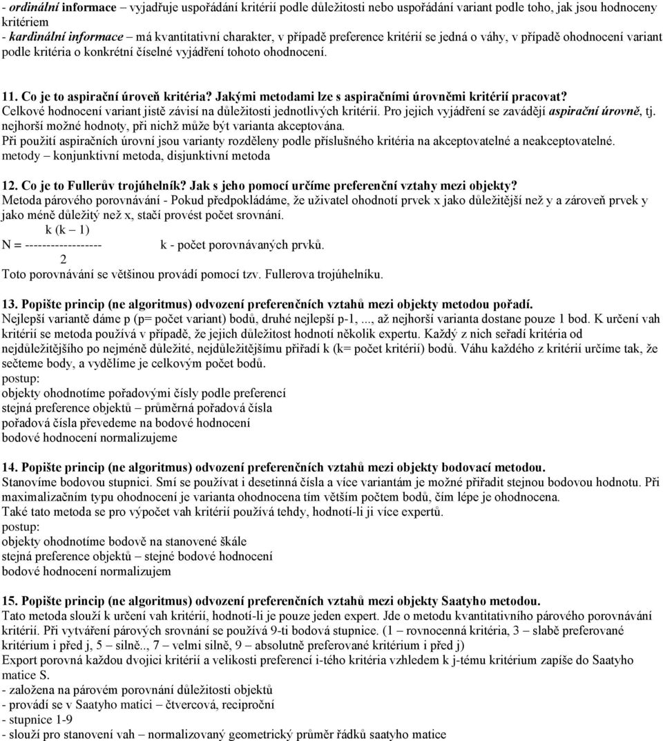 Jakými metodami lze s aspiračními úrovněmi kritérií pracovat? Celkové hodnocení variant jistě závisí na důležitosti jednotlivých kritérií. Pro jejich vyjádření se zavádějí aspirační úrovně, tj.