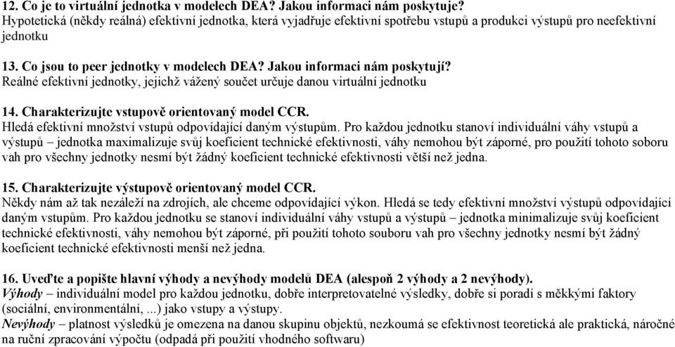 Jakou informaci nám poskytují? Reálné efektivní jednotky, jejichž vážený součet určuje danou virtuální jednotku 14. Charakterizujte vstupově orientovaný model CCR.