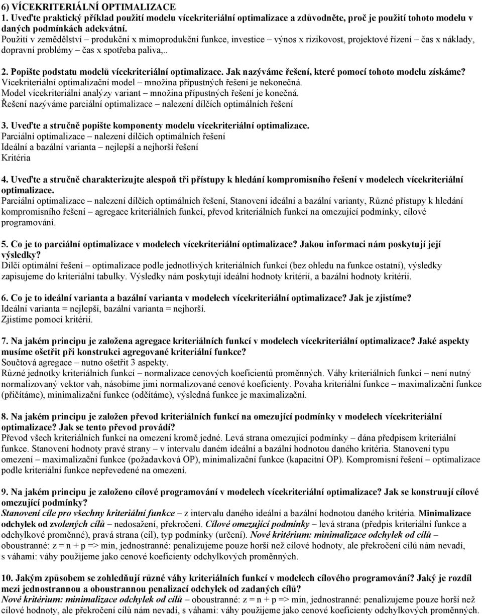 Popište podstatu modelů vícekriteriální optimalizace. Jak nazýváme řešení, které pomocí tohoto modelu získáme? Vícekriteriální optimalizační model množina přípustných řešení je nekonečná.