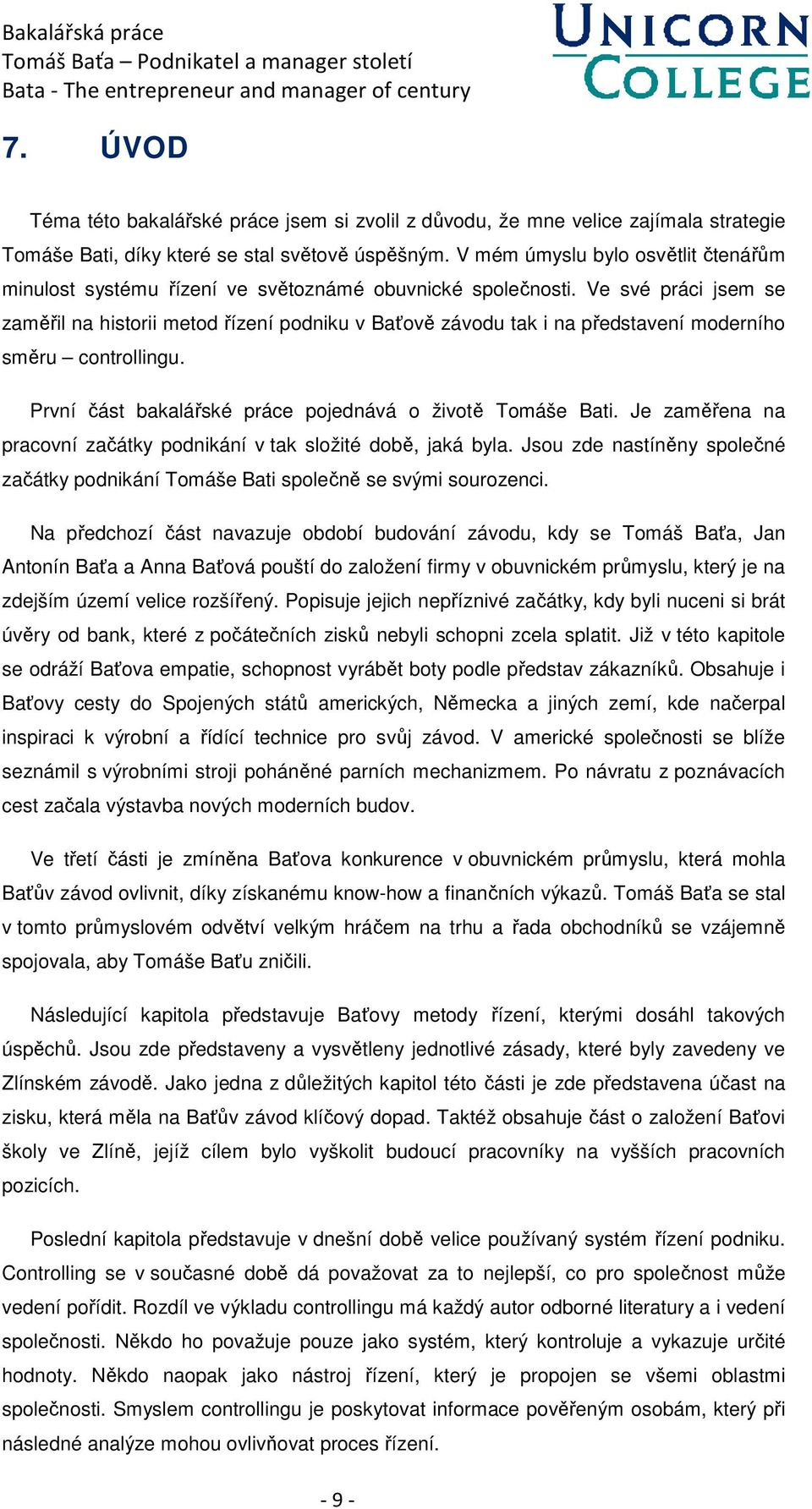 Ve své práci jsem se zaměřil na historii metod řízení podniku v Baťově závodu tak i na představení moderního směru controllingu. První část bakalářské práce pojednává o životě Tomáše Bati.