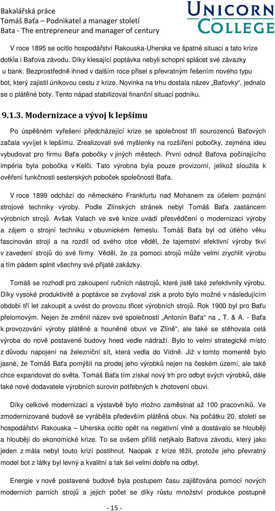 Tento nápad stabilizoval finanční situaci podniku. 9.1.3. Modernizace a vývoj k lepšímu Po úspěšném vyřešení předcházející krize se společnost tří sourozenců Baťových začala vyvíjet k lepšímu.