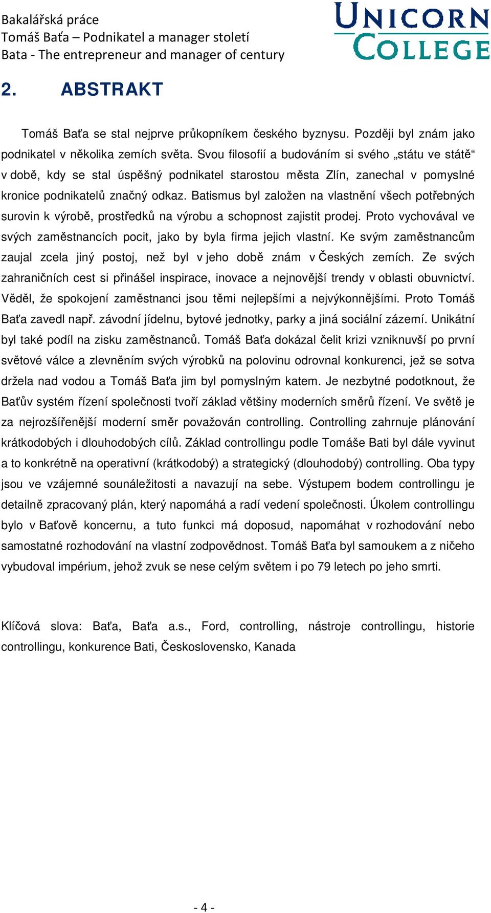 Batismus byl založen na vlastnění všech potřebných surovin k výrobě, prostředků na výrobu a schopnost zajistit prodej. Proto vychovával ve svých zaměstnancích pocit, jako by byla firma jejich vlastní.