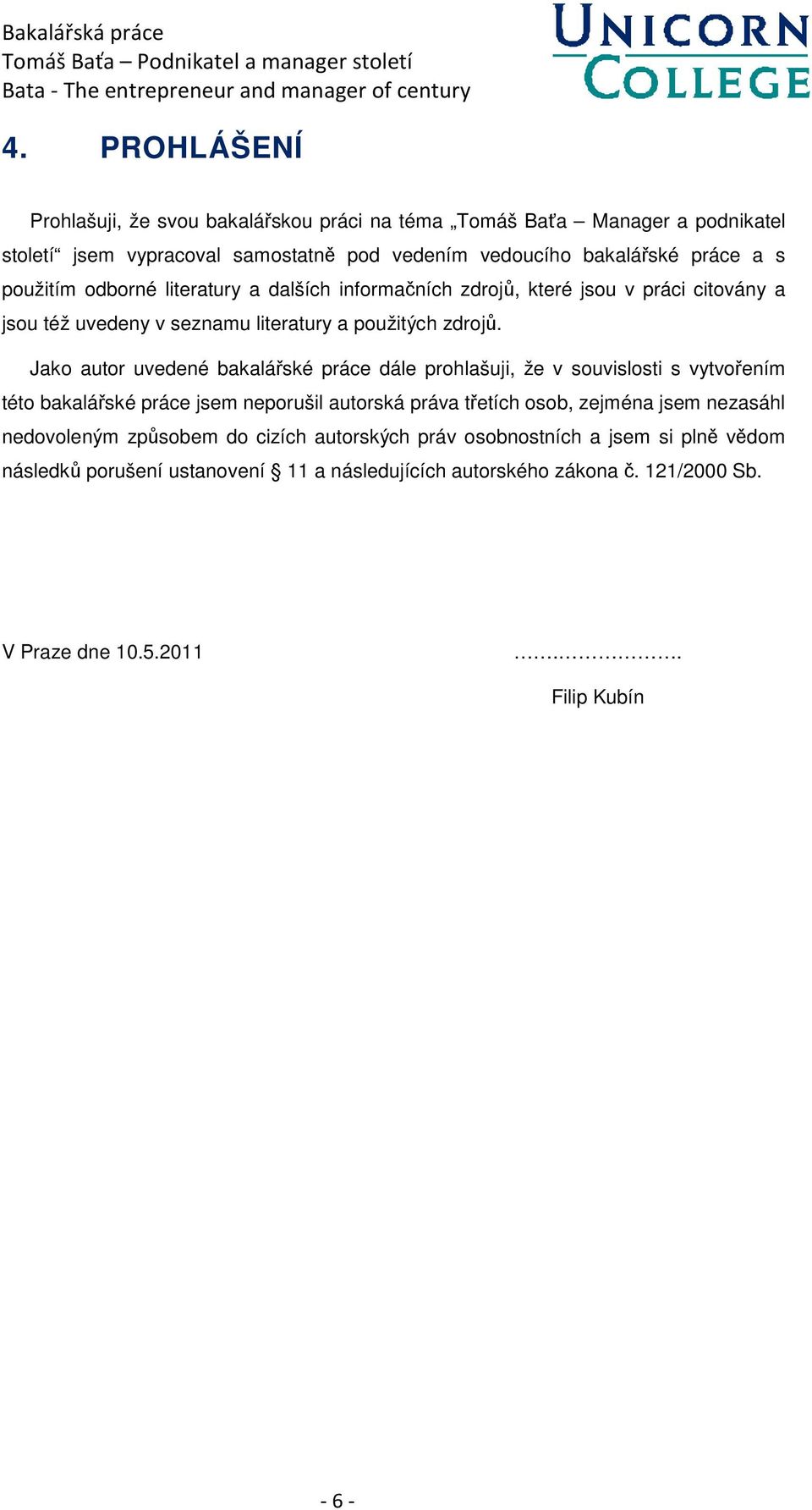 Jako autor uvedené bakalářské práce dále prohlašuji, že v souvislosti s vytvořením této bakalářské práce jsem neporušil autorská práva třetích osob, zejména jsem nezasáhl