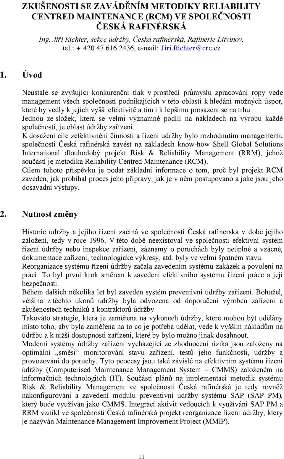 Úvod Neustále se zvyšující konkurenční tlak v prostředí průmyslu zpracování ropy vede management všech společností podnikajících v této oblasti k hledání možných úspor, které by vedly k jejich vyšší