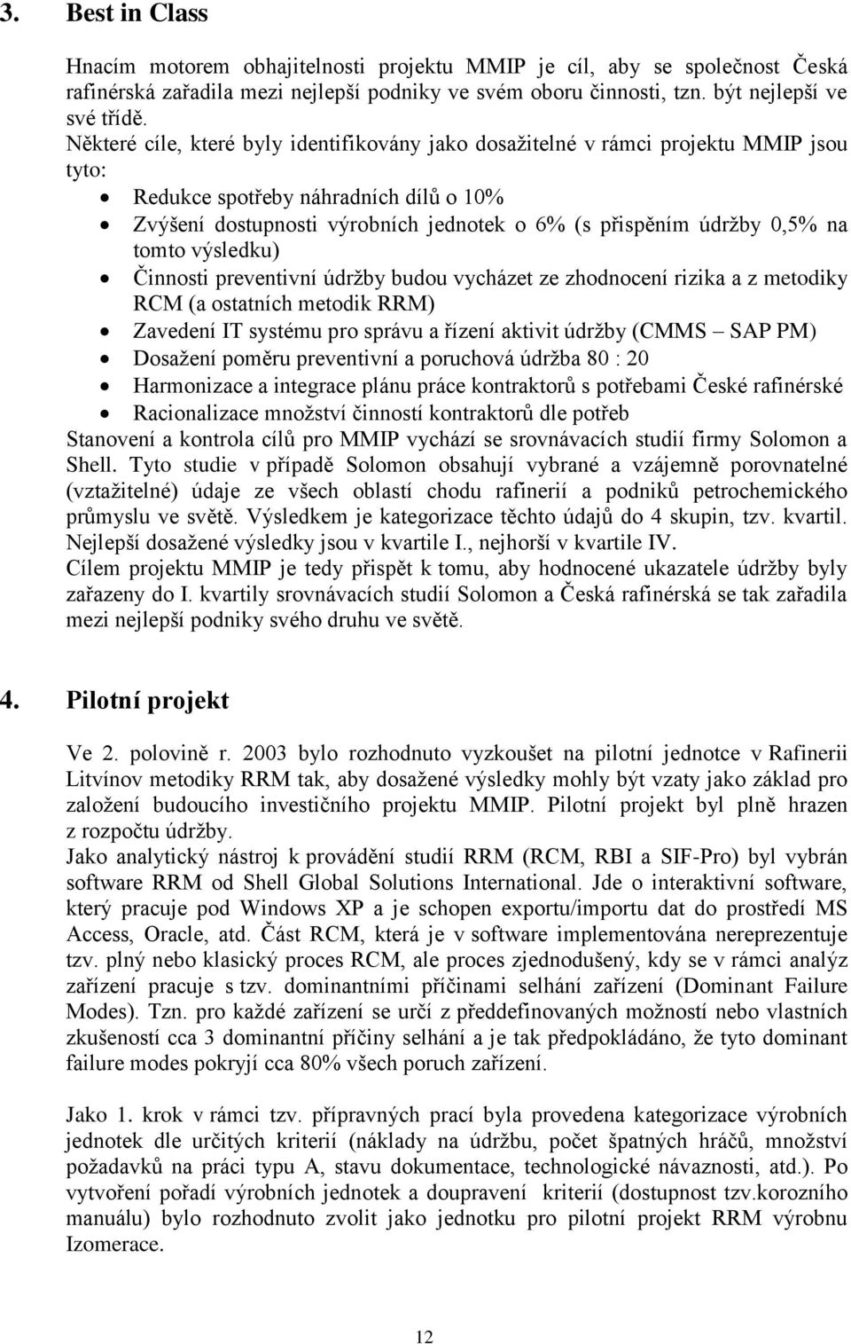 na tomto výsledku) Činnosti preventivní údržby budou vycházet ze zhodnocení rizika a z metodiky RCM (a ostatních metodik RRM) Zavedení IT systému pro správu a řízení aktivit údržby (CMMS SAP PM)