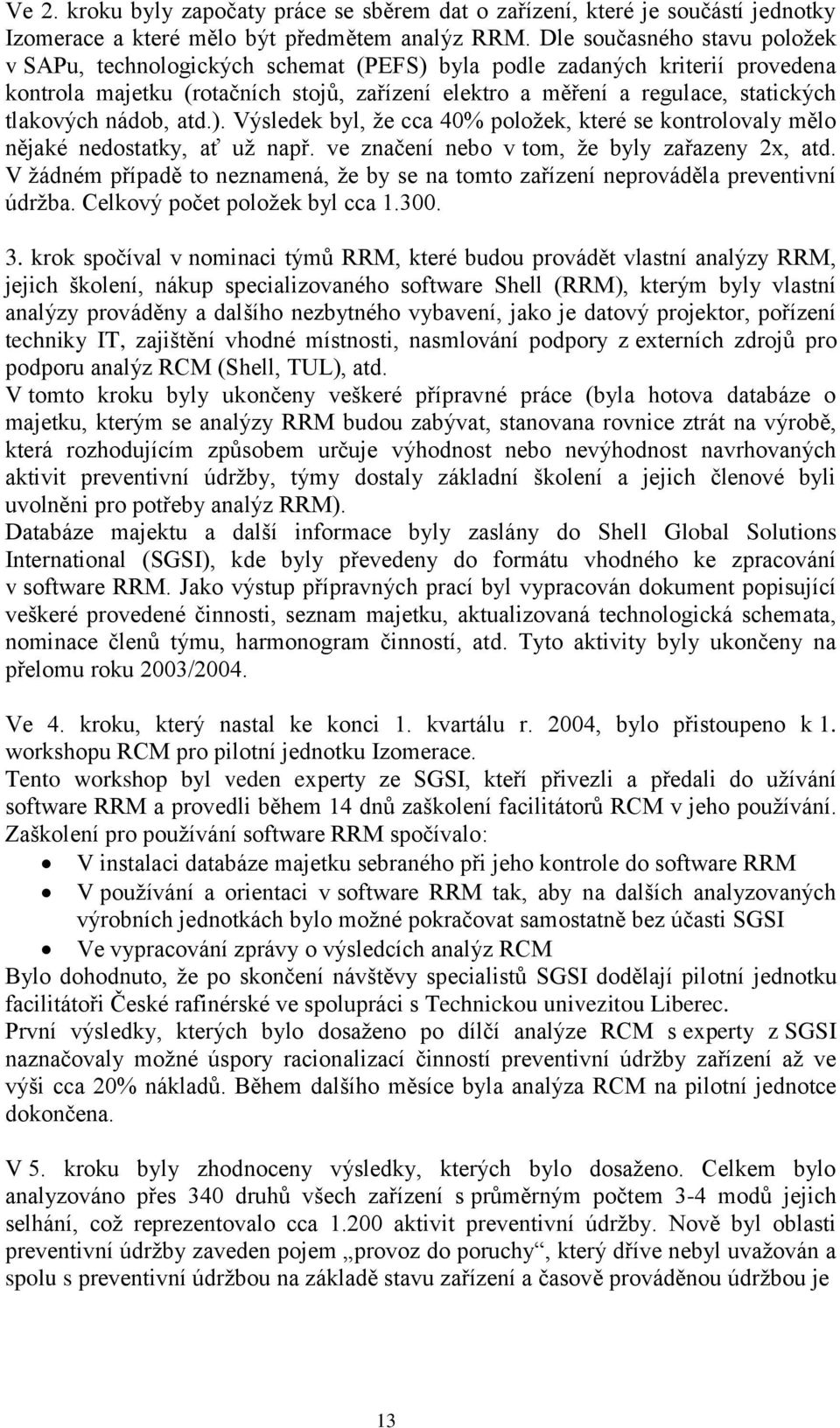 tlakových nádob, atd.). Výsledek byl, že cca 40% položek, které se kontrolovaly mělo nějaké nedostatky, ať už např. ve značení nebo v tom, že byly zařazeny 2x, atd.