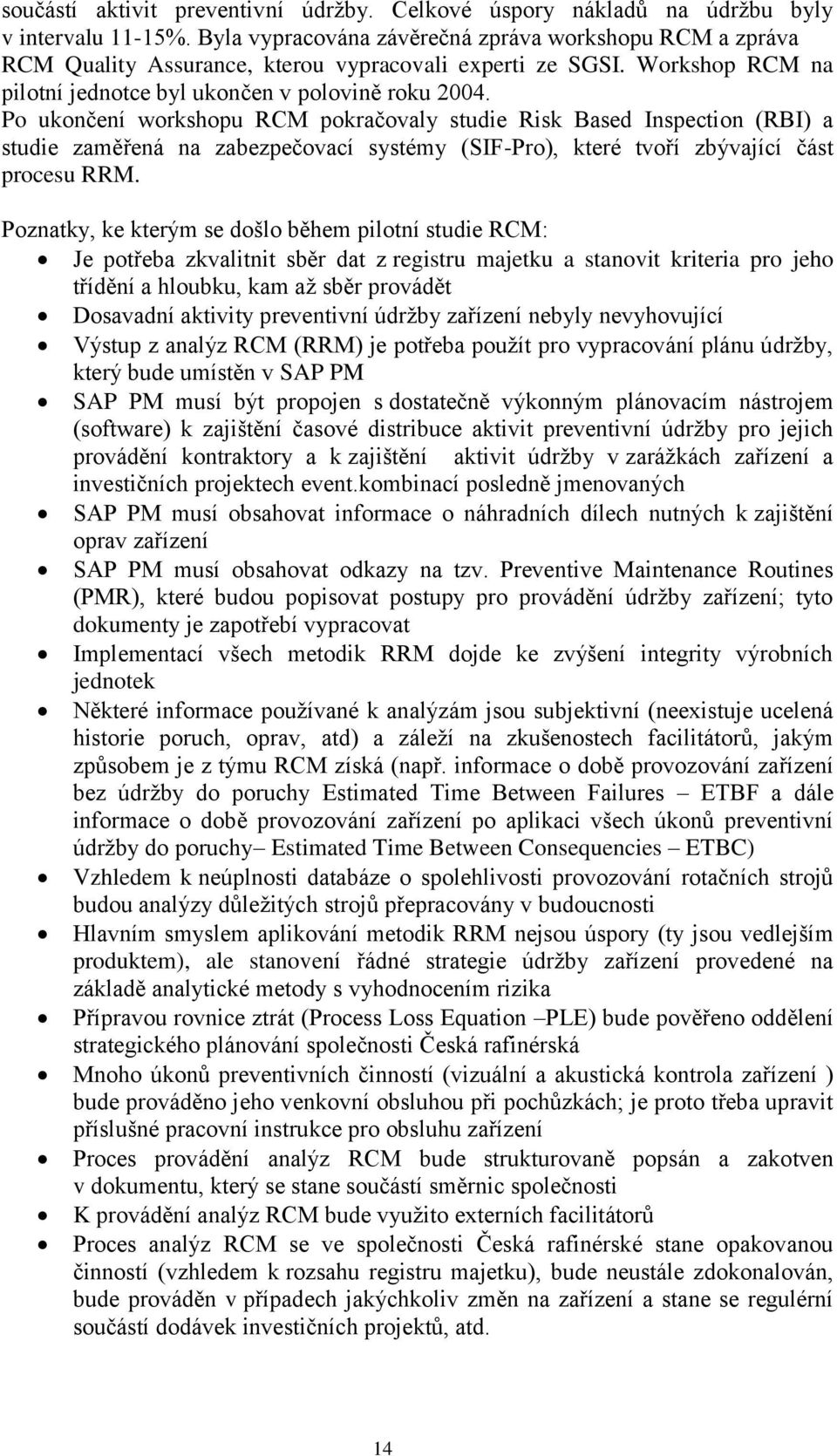 Po ukončení workshopu RCM pokračovaly studie Risk Based Inspection (RBI) a studie zaměřená na zabezpečovací systémy (SIF-Pro), které tvoří zbývající část procesu RRM.