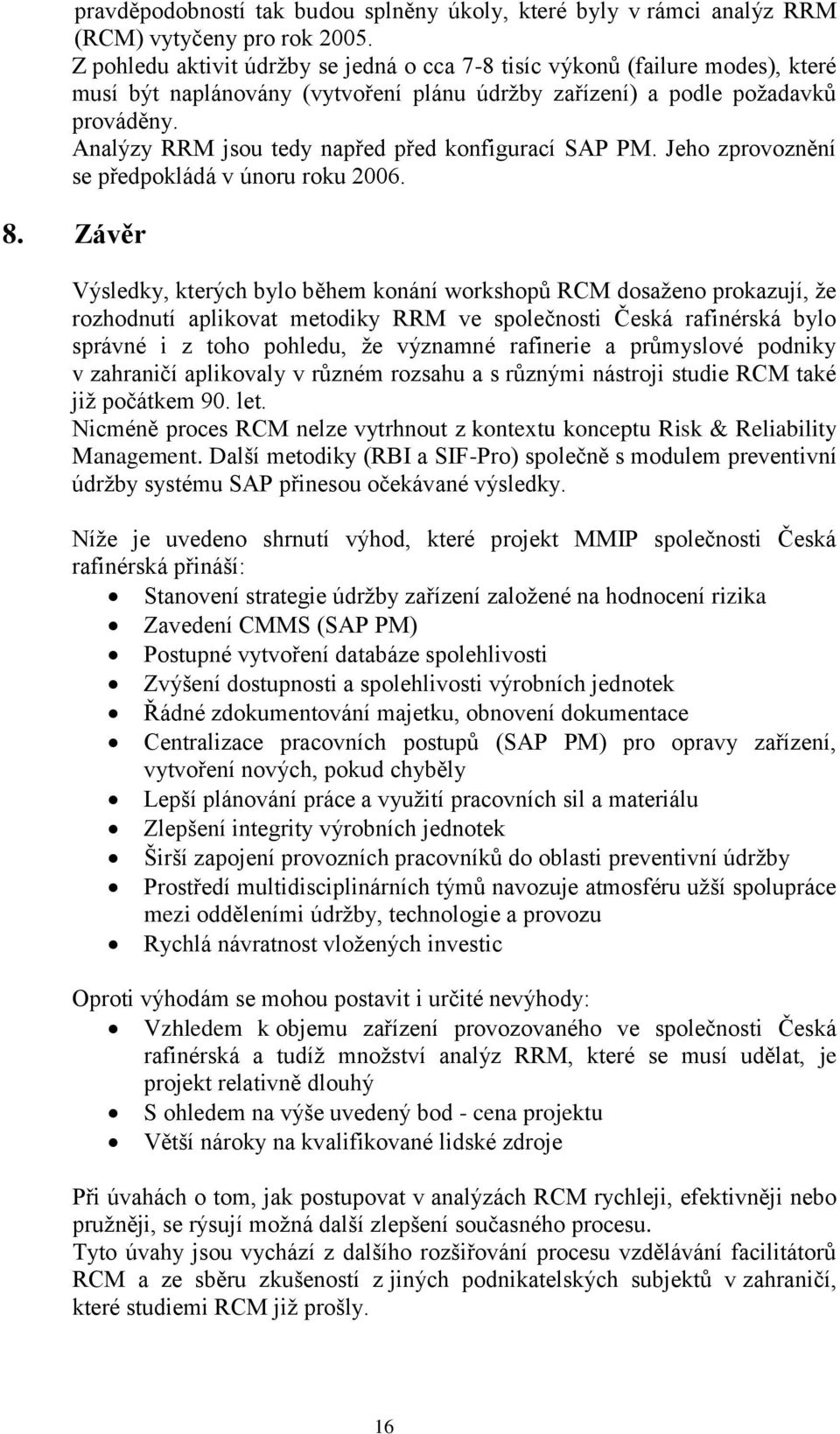 Analýzy RRM jsou tedy napřed před konfigurací SAP PM. Jeho zprovoznění se předpokládá v únoru roku 2006. 8.