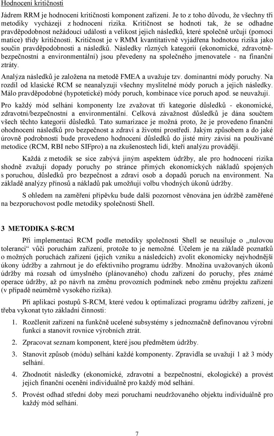 Kritičnost je v RMM kvantitativně vyjádřena hodnotou rizika jako součin pravděpodobnosti a následků.