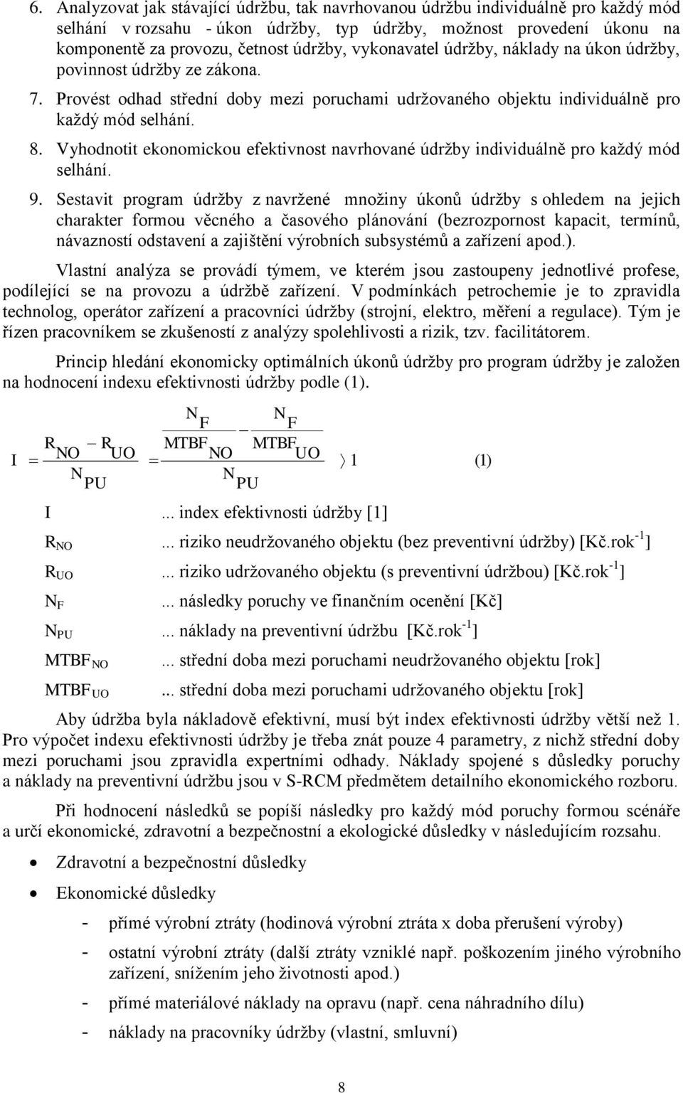 Vyhodnotit ekonomickou efektivnost navrhované údržby individuálně pro každý mód selhání. 9.