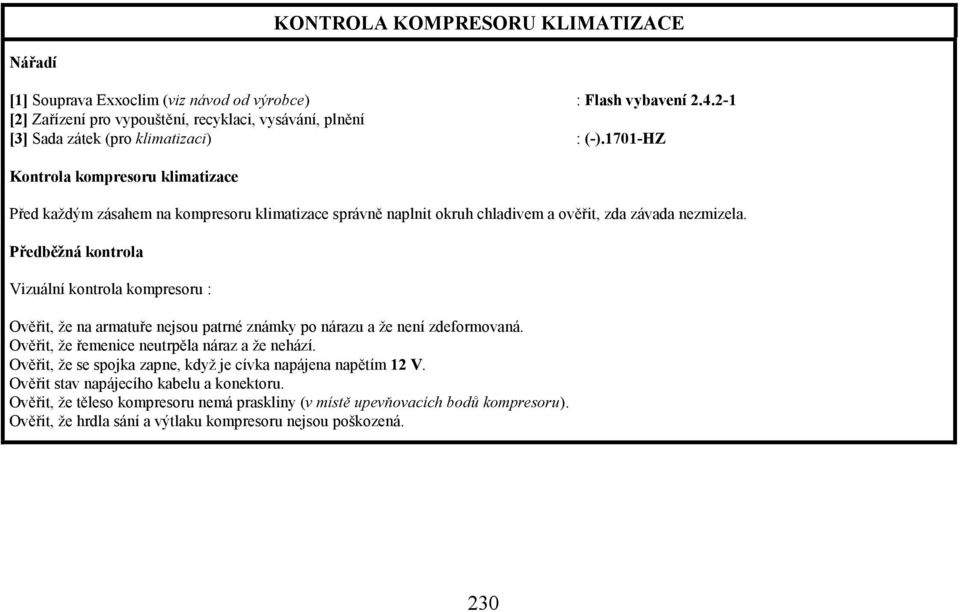 1701-HZ Kontrola kompresoru klimatizace Před každým zásahem na kompresoru klimatizace správně naplnit okruh chladivem a ověřit, zda závada nezmizela.