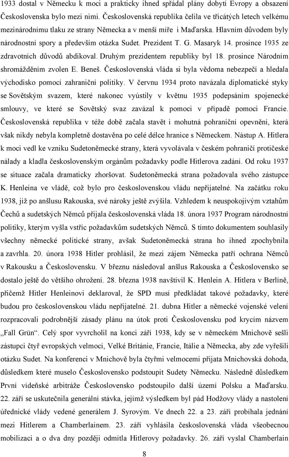 Prezident T. G. Masaryk 14. prosince 1935 ze zdravotních důvodů abdikoval. Druhým prezidentem republiky byl 18. prosince Národním shromáţděním zvolen E. Beneš.