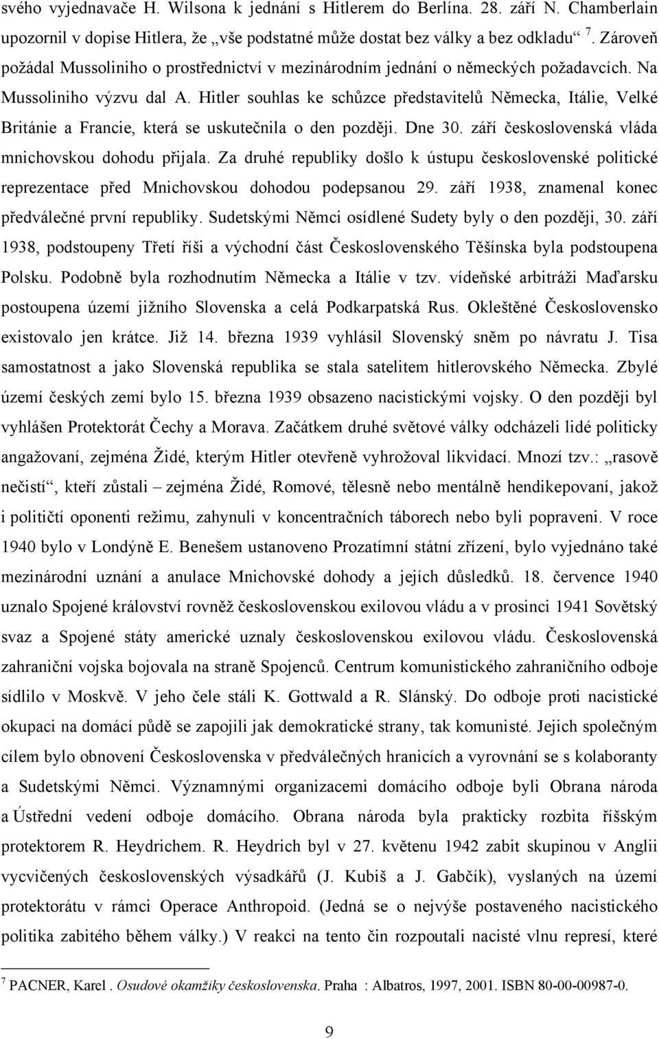 Hitler souhlas ke schůzce představitelů Německa, Itálie, Velké Británie a Francie, která se uskutečnila o den později. Dne 30. září československá vláda mnichovskou dohodu přijala.