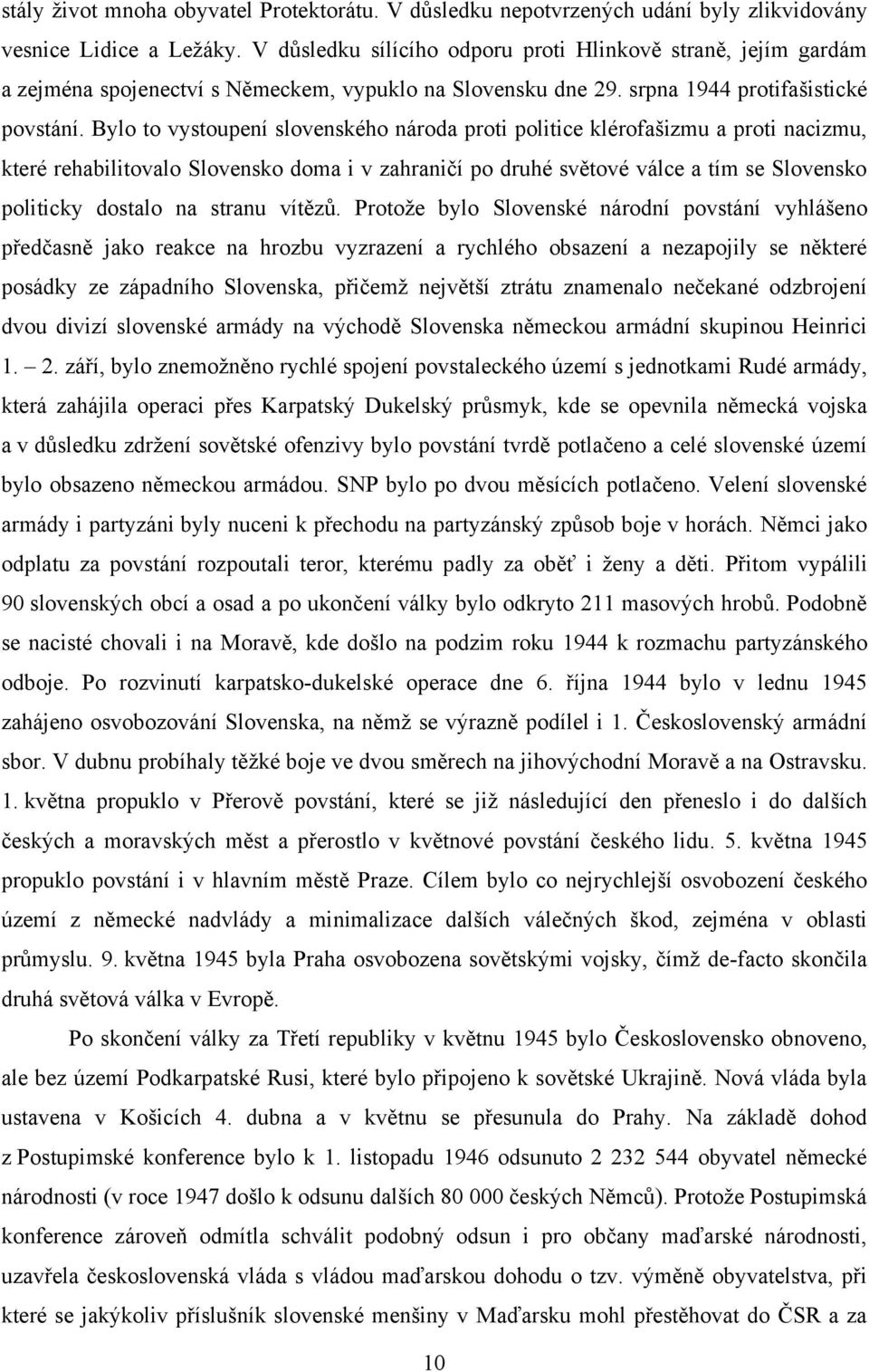 Bylo to vystoupení slovenského národa proti politice klérofašizmu a proti nacizmu, které rehabilitovalo Slovensko doma i v zahraničí po druhé světové válce a tím se Slovensko politicky dostalo na