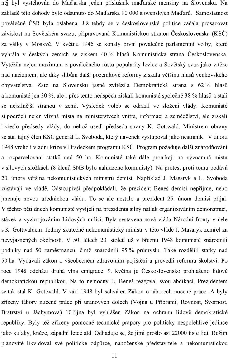 V květnu 1946 se konaly první poválečné parlamentní volby, které vyhrála v českých zemích se ziskem 40 % hlasů Komunistická strana Československa.