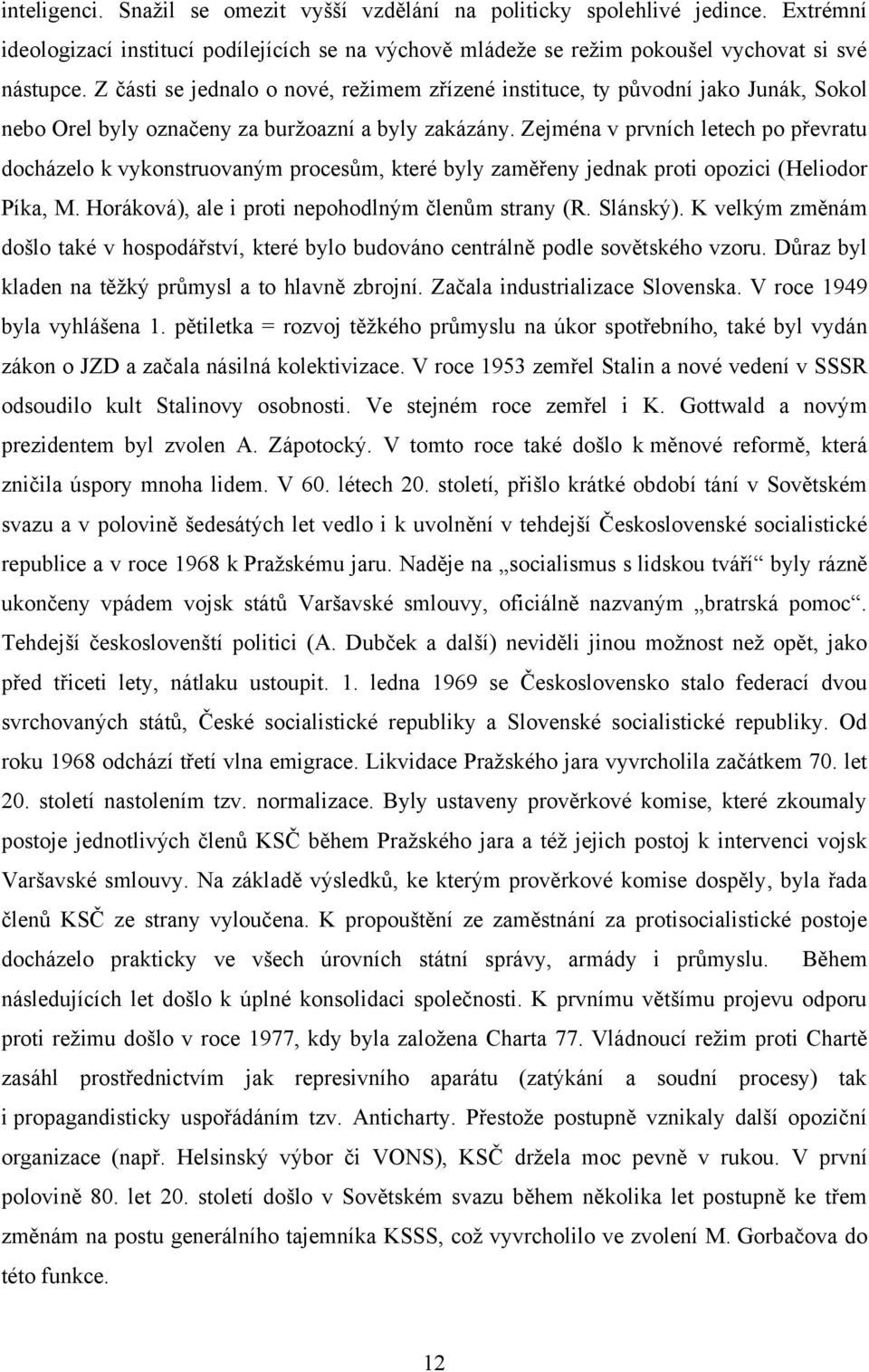 Zejména v prvních letech po převratu docházelo k vykonstruovaným procesům, které byly zaměřeny jednak proti opozici (Heliodor Píka, M. Horáková), ale i proti nepohodlným členům strany (R. Slánský).