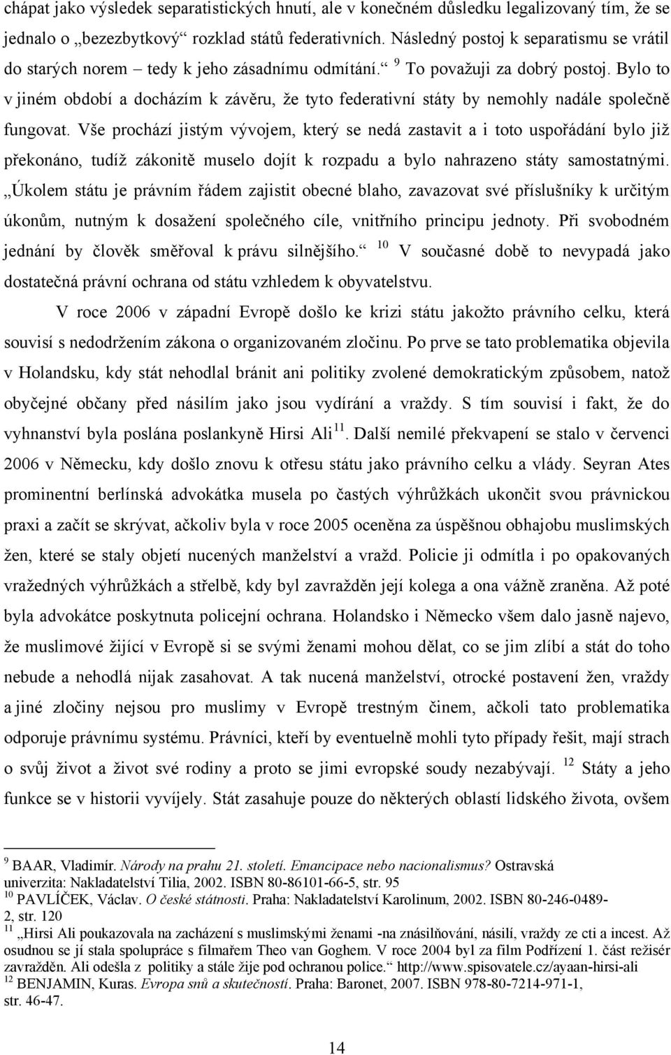 Bylo to v jiném období a docházím k závěru, ţe tyto federativní státy by nemohly nadále společně fungovat.