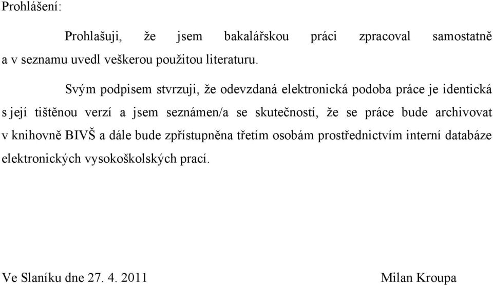 Svým podpisem stvrzuji, ţe odevzdaná elektronická podoba práce je identická s její tištěnou verzí a jsem