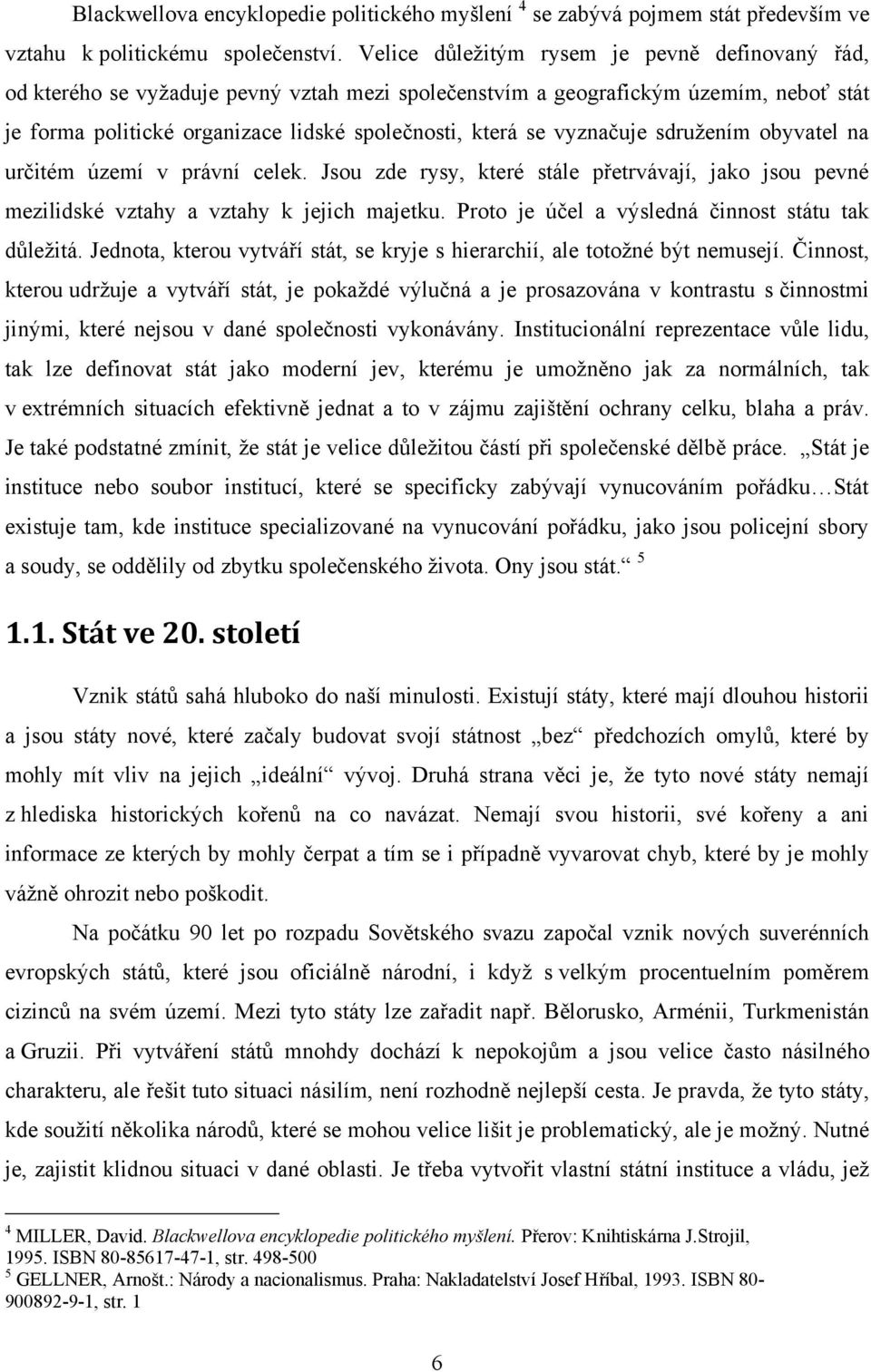 vyznačuje sdruţením obyvatel na určitém území v právní celek. Jsou zde rysy, které stále přetrvávají, jako jsou pevné mezilidské vztahy a vztahy k jejich majetku.