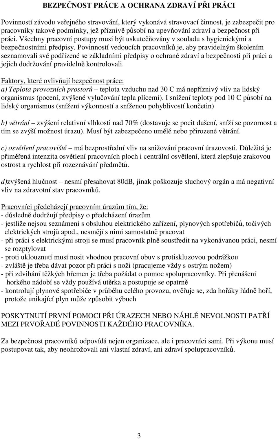 Povinností vedoucích pracovníků je, aby pravidelným školením seznamovali své podřízené se základními předpisy o ochraně zdraví a bezpečnosti při práci a jejich dodržování pravidelně kontrolovali.