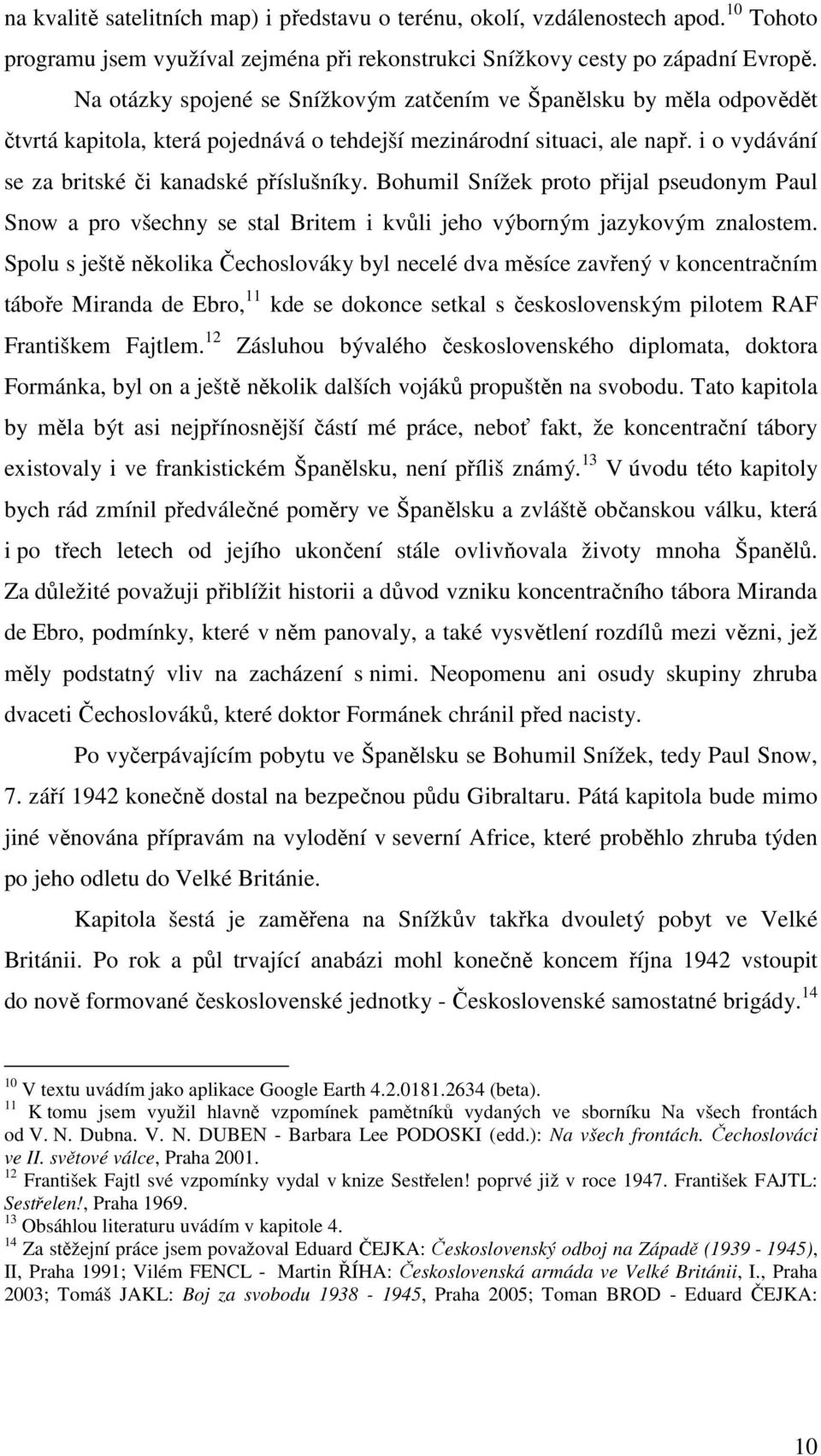 Bohumil Snížek proto přijal pseudonym Paul Snow a pro všechny se stal Britem i kvůli jeho výborným jazykovým znalostem.