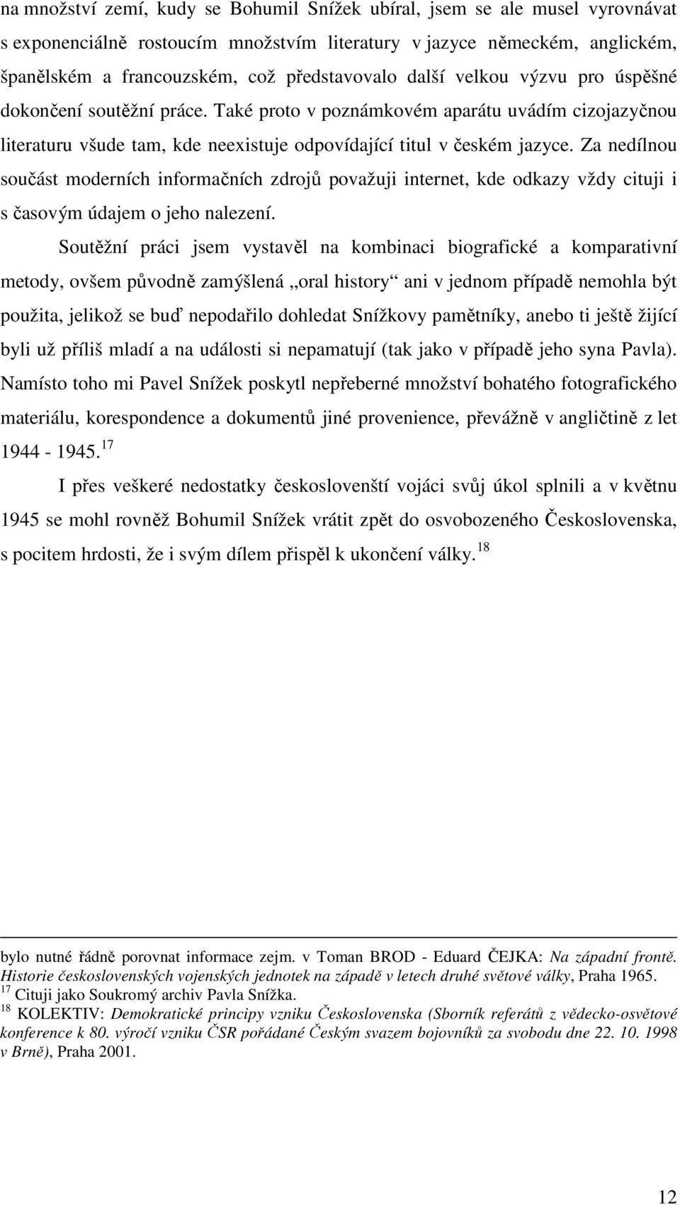 Za nedílnou součást moderních informačních zdrojů považuji internet, kde odkazy vždy cituji i s časovým údajem o jeho nalezení.