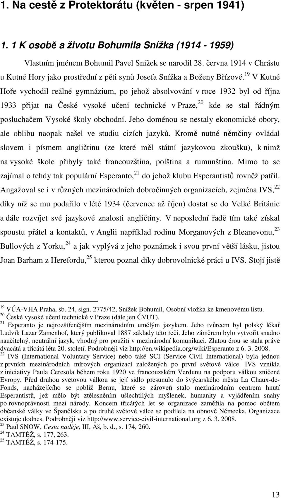 19 V Kutné Hoře vychodil reálné gymnázium, po jehož absolvování v roce 1932 byl od října 1933 přijat na České vysoké učení technické v Praze, 20 kde se stal řádným posluchačem Vysoké školy obchodní.