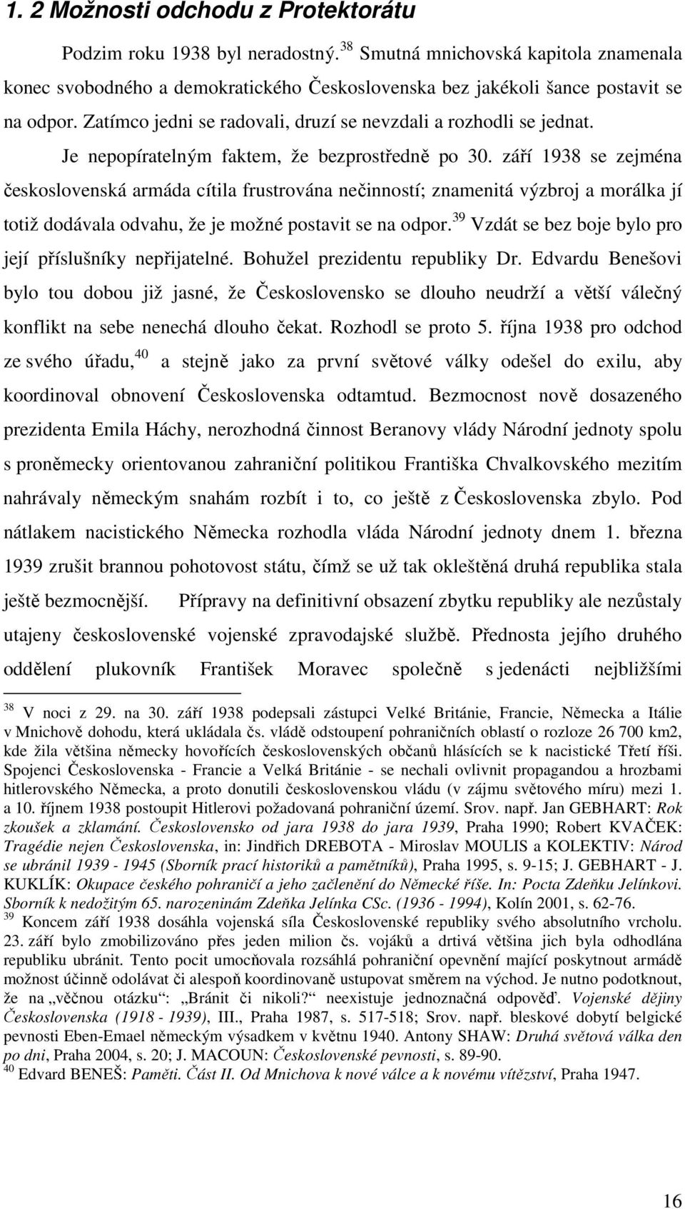 září 1938 se zejména československá armáda cítila frustrována nečinností; znamenitá výzbroj a morálka jí totiž dodávala odvahu, že je možné postavit se na odpor.