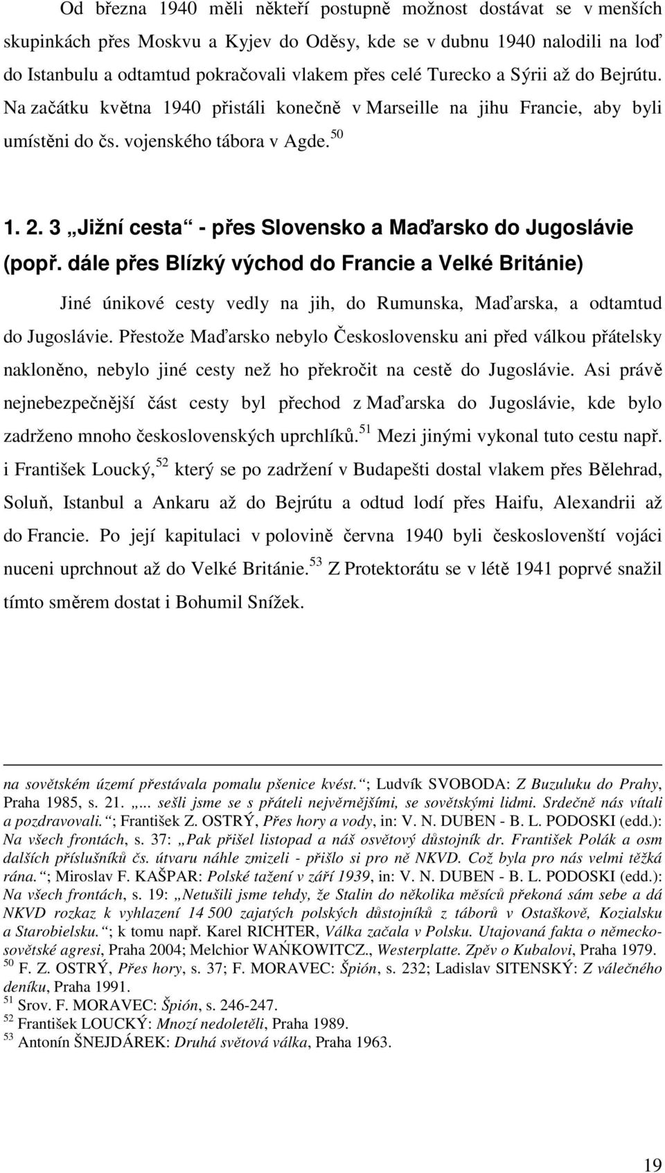 3 Jižní cesta - přes Slovensko a Maďarsko do Jugoslávie (popř. dále přes Blízký východ do Francie a Velké Británie) Jiné únikové cesty vedly na jih, do Rumunska, Maďarska, a odtamtud do Jugoslávie.