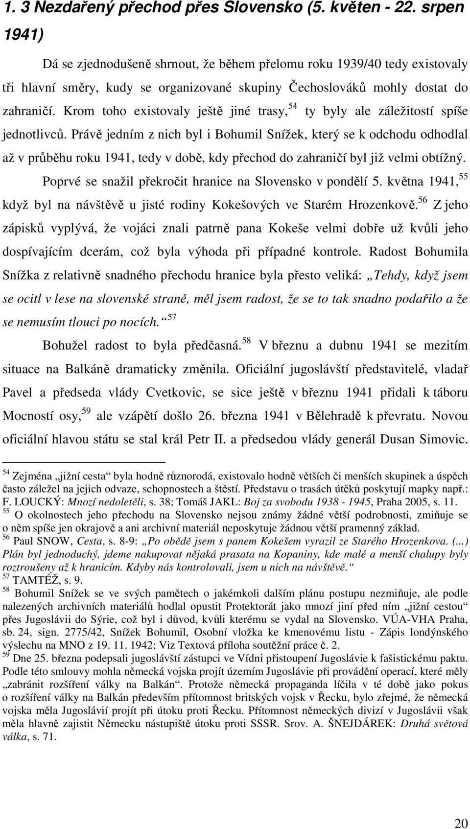 Krom toho existovaly ještě jiné trasy, 54 ty byly ale záležitostí spíše jednotlivců.