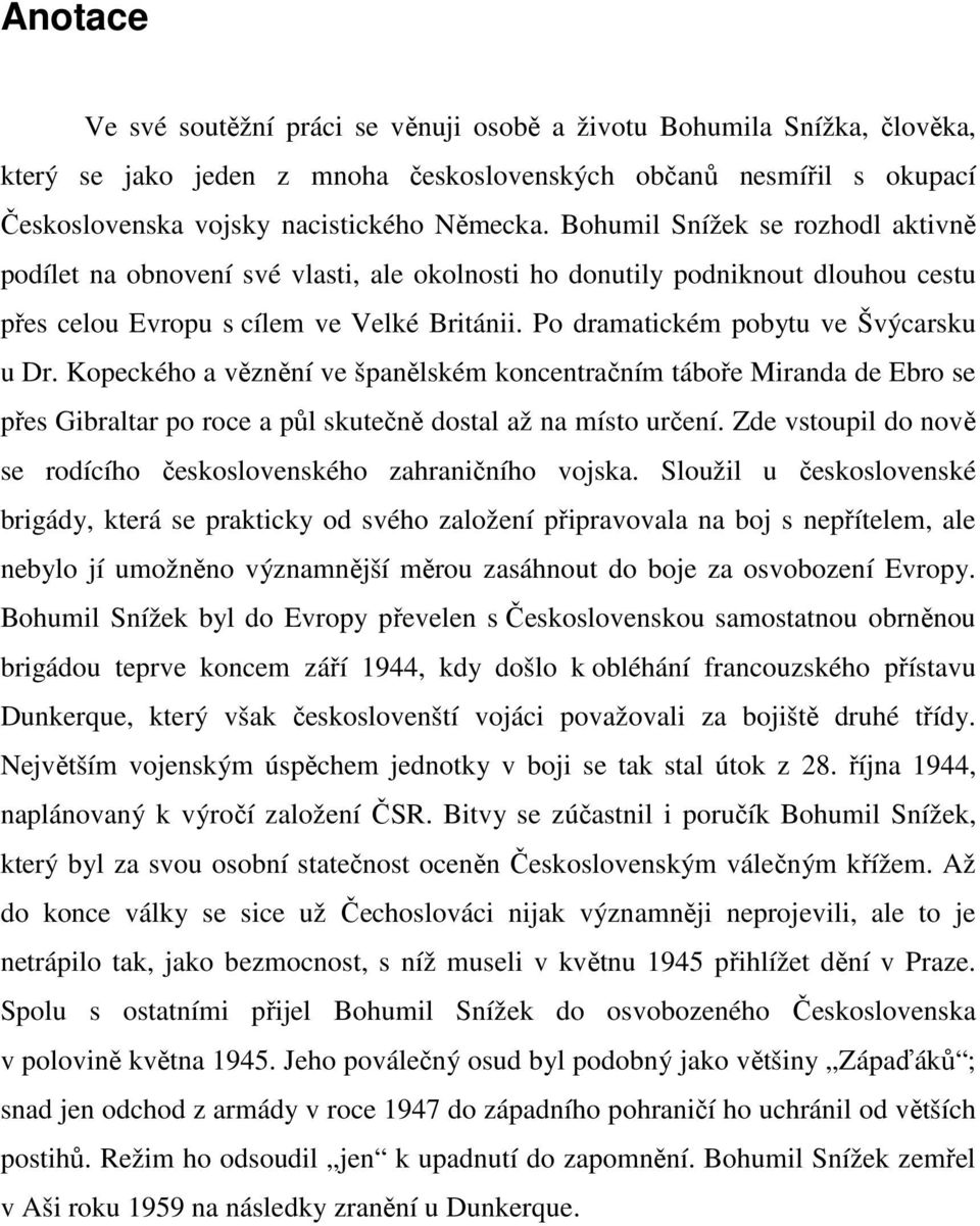 Po dramatickém pobytu ve Švýcarsku u Dr. Kopeckého a věznění ve španělském koncentračním táboře Miranda de Ebro se přes Gibraltar po roce a půl skutečně dostal až na místo určení.