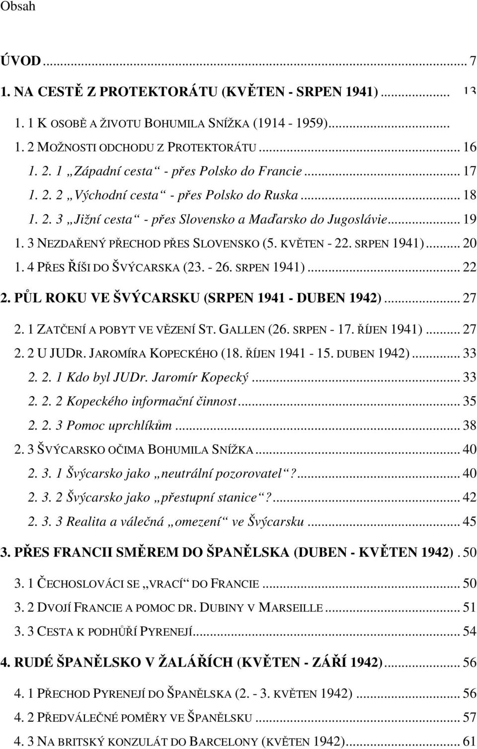 4 PŘES ŘÍŠI DO ŠVÝCARSKA (23. - 26. SRPEN 1941)... 22 2. PŮL ROKU VE ŠVÝCARSKU (SRPEN 1941 - DUBEN 1942)... 27 2. 1 ZATČENÍ A POBYT VE VĚZENÍ ST. GALLEN (26. SRPEN - 17. ŘÍJEN 1941)... 27 2. 2 U JUDR.