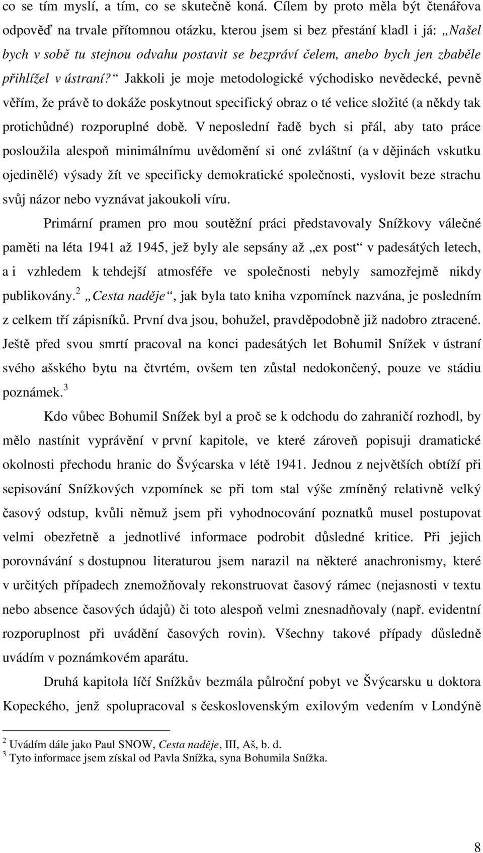 přihlížel v ústraní? Jakkoli je moje metodologické východisko nevědecké, pevně věřím, že právě to dokáže poskytnout specifický obraz o té velice složité (a někdy tak protichůdné) rozporuplné době.