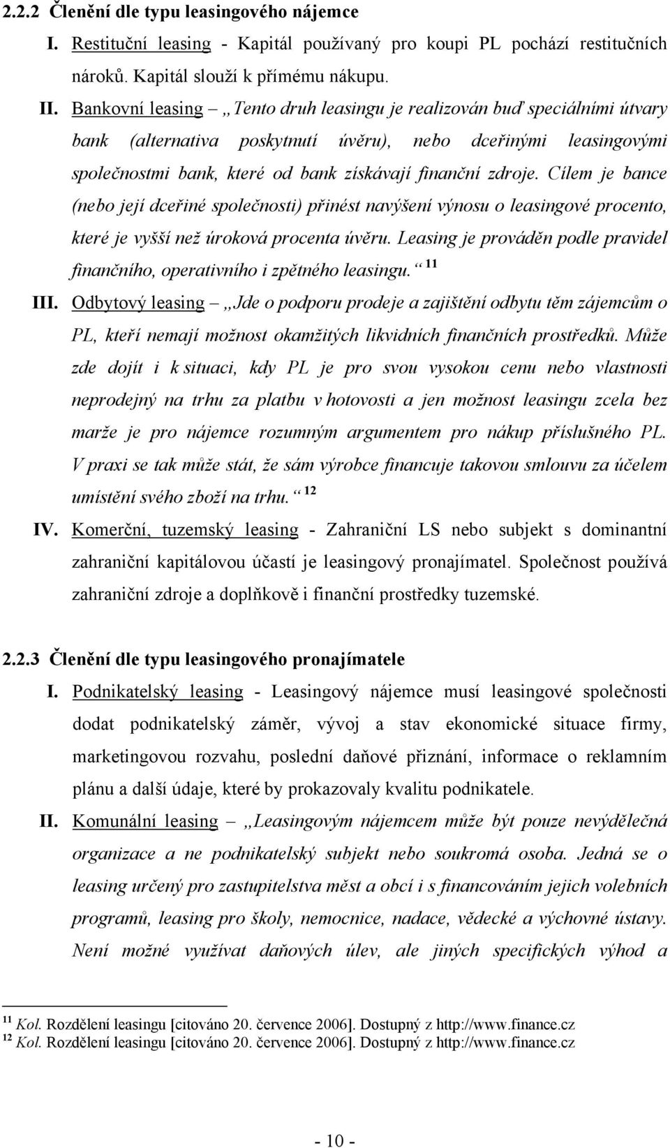 Cílem je bance (nebo její dceřiné společnosti) přinést navýšení výnosu o leasingové procento, které je vyšší než úroková procenta úvěru.