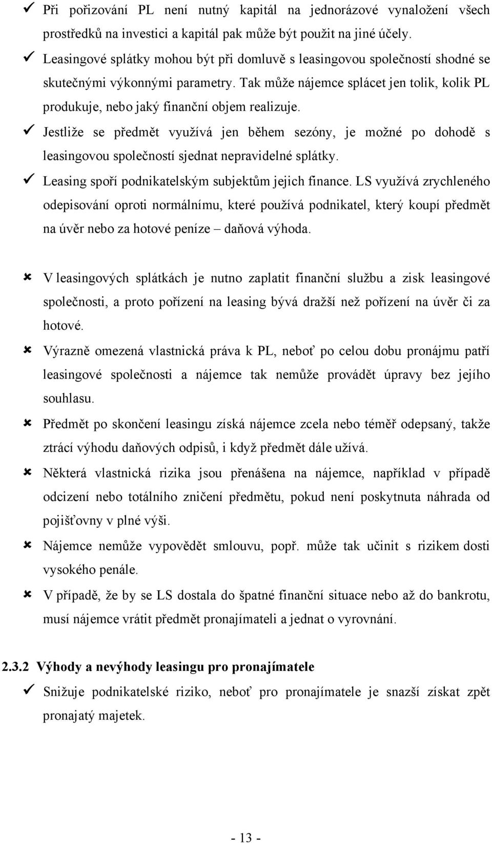 Jestliže se předmět využívá jen během sezóny, je možné po dohodě s leasingovou společností sjednat nepravidelné splátky. Leasing spoří podnikatelským subjektům jejich finance.