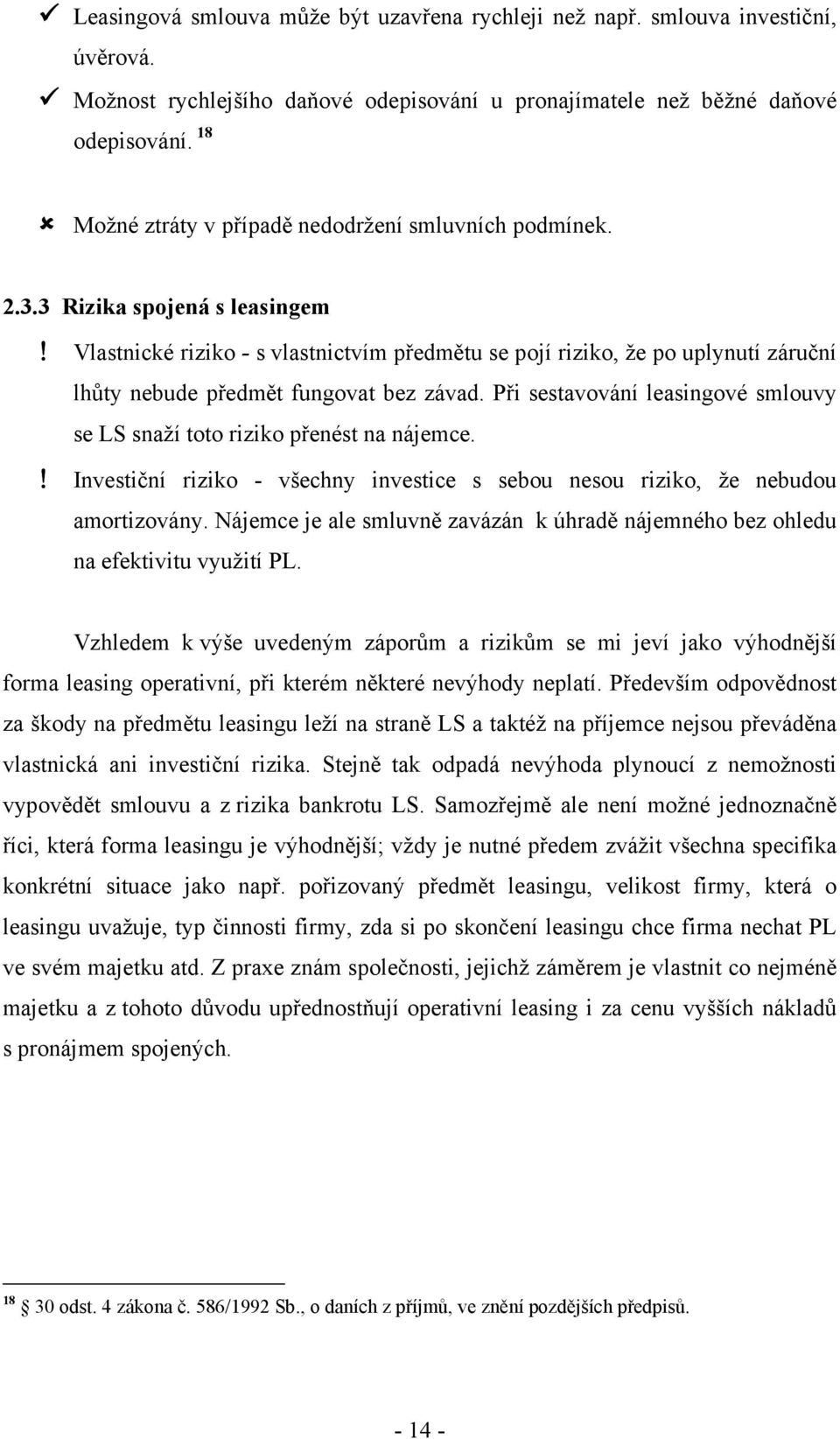 Vlastnické riziko - s vlastnictvím předmětu se pojí riziko, že po uplynutí záruční lhůty nebude předmět fungovat bez závad.