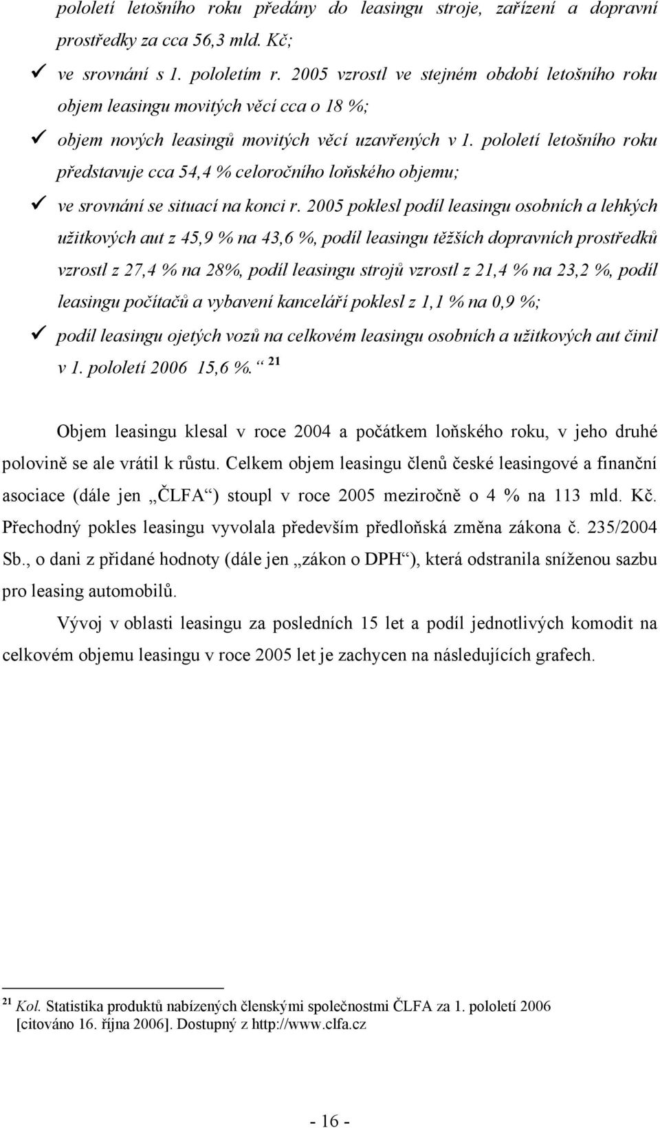 pololetí letošního roku představuje cca 54,4 % celoročního loňského objemu; ve srovnání se situací na konci r.