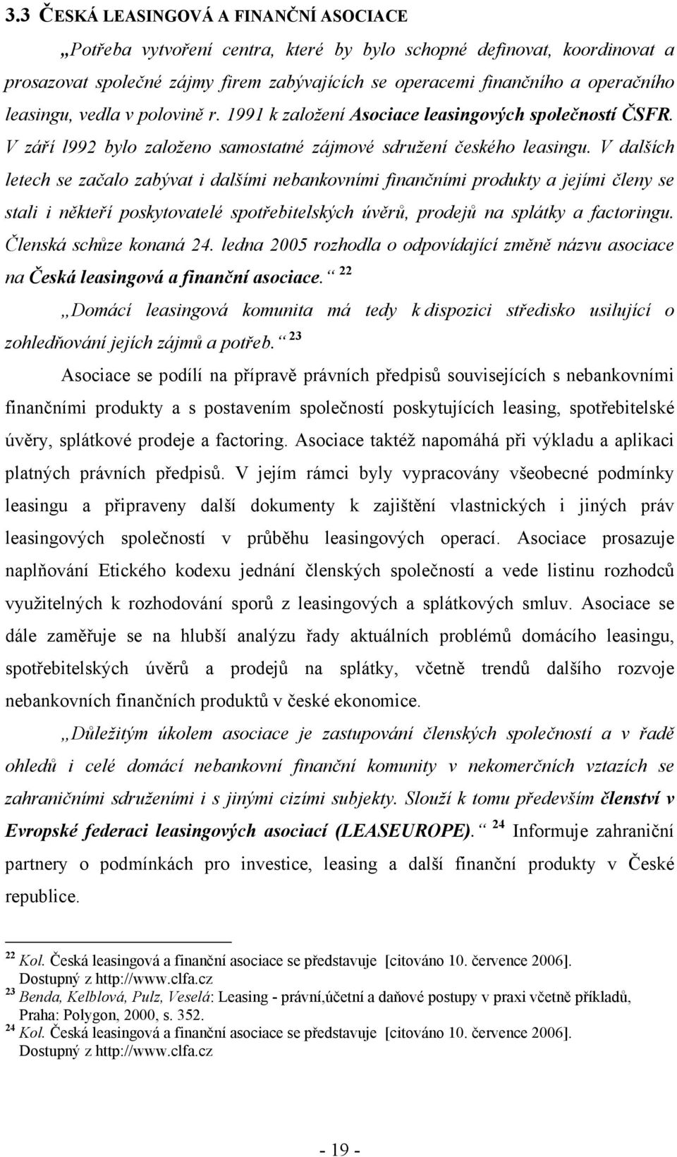 V dalších letech se začalo zabývat i dalšími nebankovními finančními produkty a jejími členy se stali i někteří poskytovatelé spotřebitelských úvěrů, prodejů na splátky a factoringu.