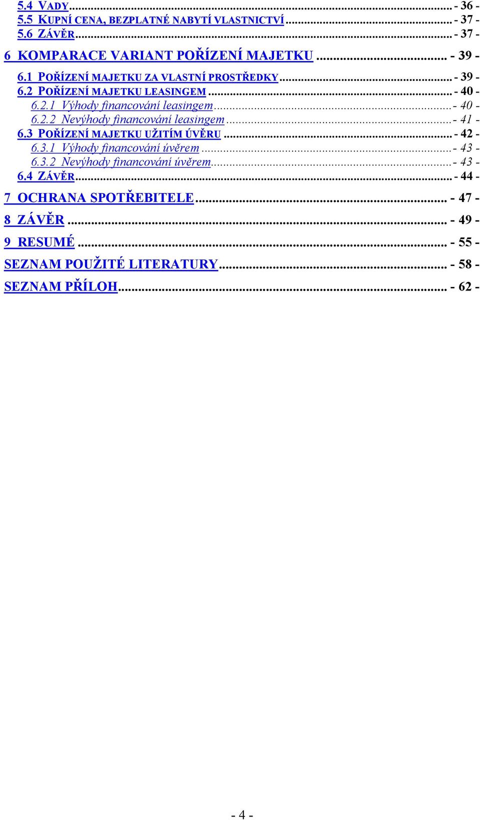 ..- 41-6.3 POŘÍZENÍ MAJETKU UŽITÍM ÚVĚRU... - 42-6.3.1 Výhody financování úvěrem...- 43-6.3.2 Nevýhody financování úvěrem...- 43-6.4 ZÁVĚR.