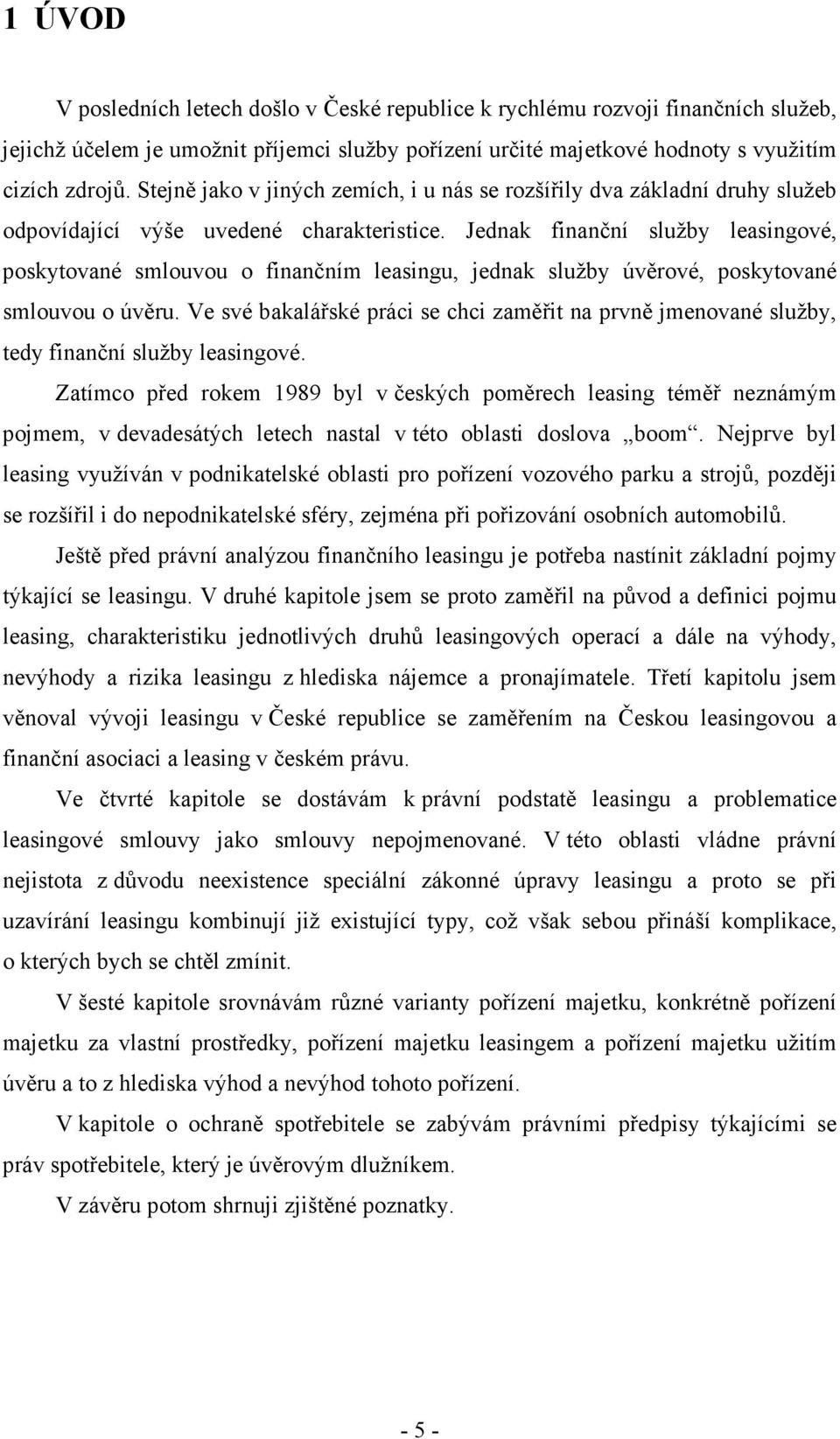 Jednak finanční služby leasingové, poskytované smlouvou o finančním leasingu, jednak služby úvěrové, poskytované smlouvou o úvěru.