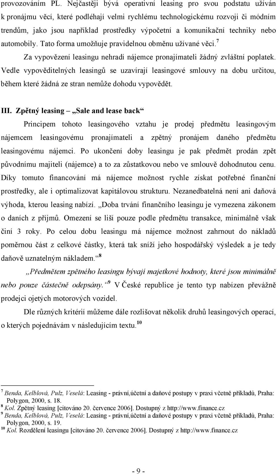 komunikační techniky nebo automobily. Tato forma umožňuje pravidelnou obměnu užívané věci. 7 Za vypovězení leasingu nehradí nájemce pronajímateli žádný zvláštní poplatek.