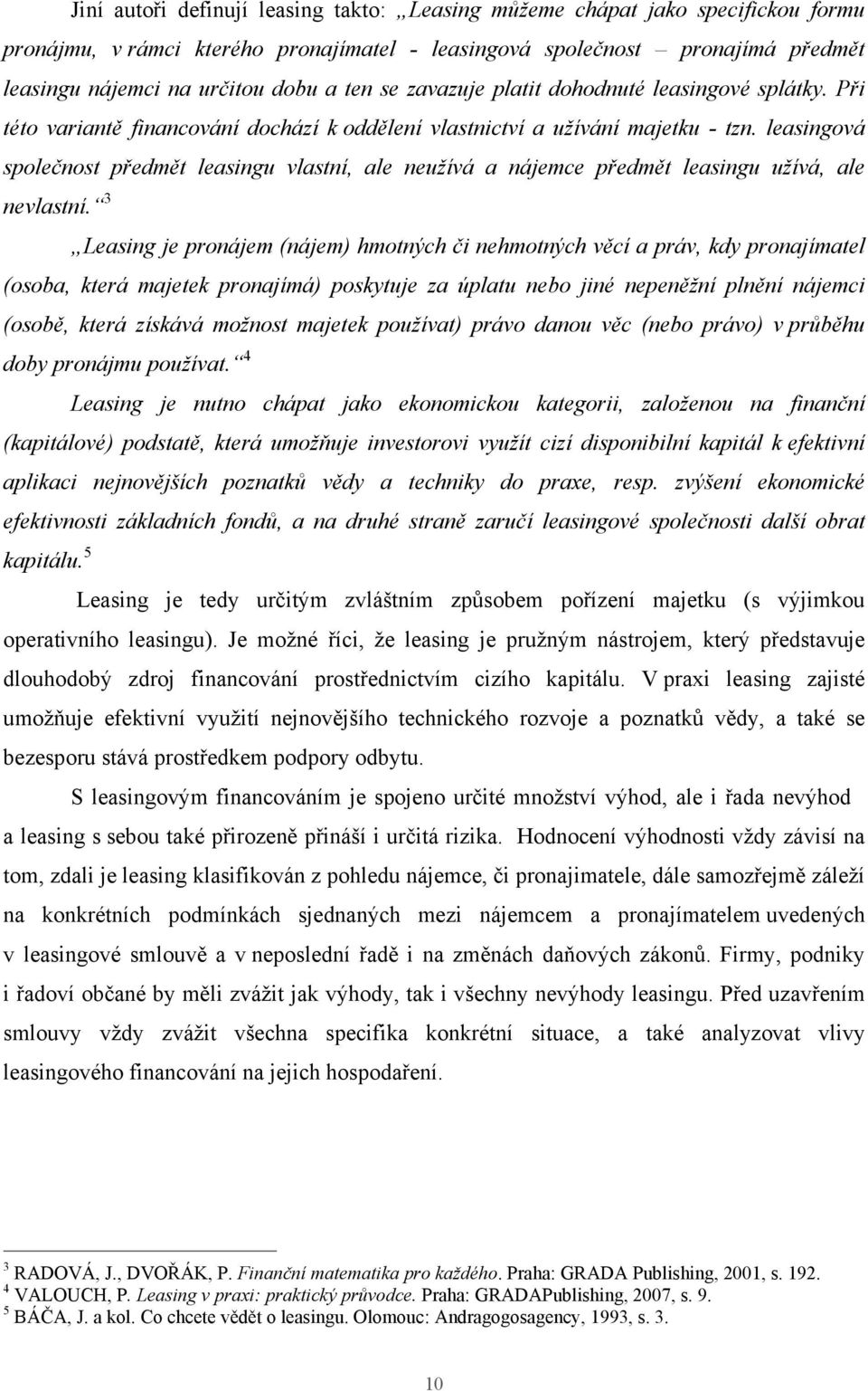 leasingová společnost předmět leasingu vlastní, ale neužívá a nájemce předmět leasingu užívá, ale nevlastní.