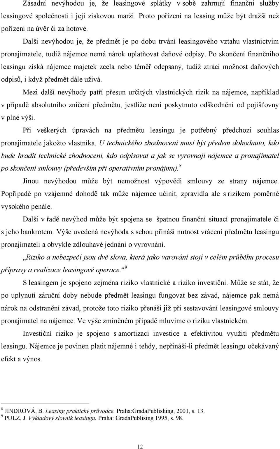 Po skončení finančního leasingu získá nájemce majetek zcela nebo téměř odepsaný, tudíž ztrácí možnost daňových odpisů, i když předmět dále užívá.