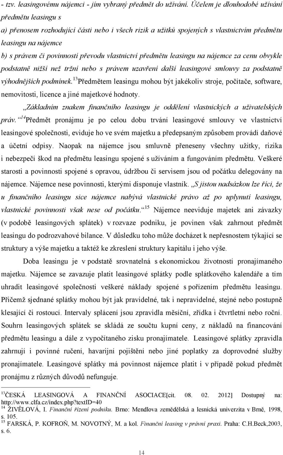 vlastnictví předmětu leasingu na nájemce za cenu obvykle podstatně nižší než tržní nebo s právem uzavření další leasingové smlouvy za podstatně výhodnějších podmínek.