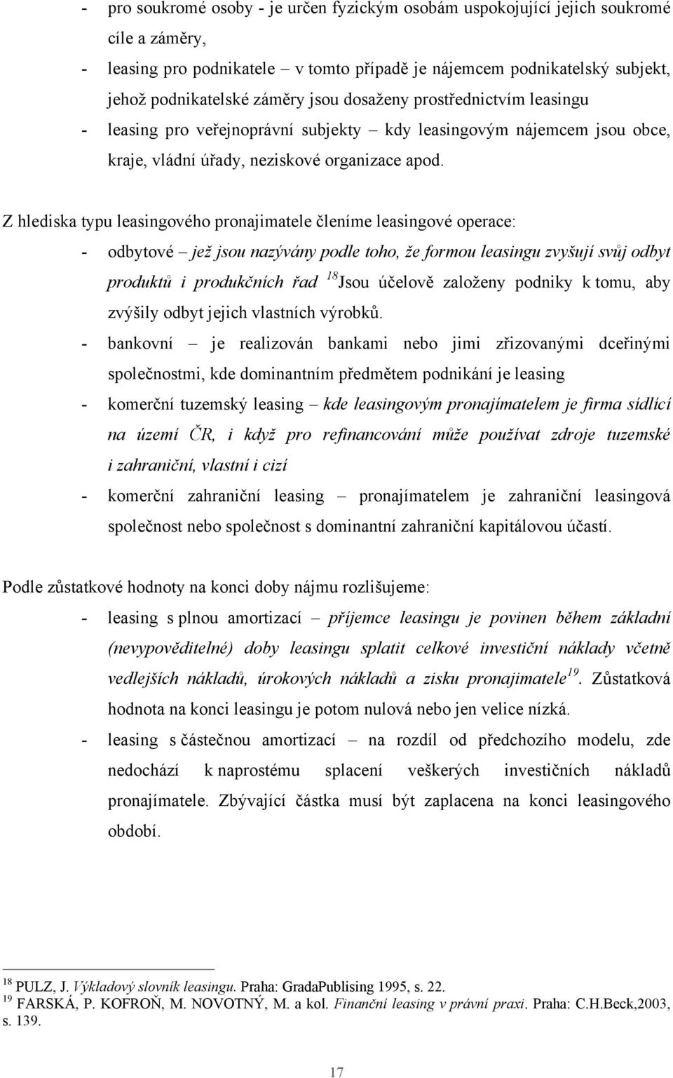 Z hlediska typu leasingového pronajimatele členíme leasingové operace: - odbytové jež jsou nazývány podle toho, že formou leasingu zvyšují svůj odbyt produktů i produkčních řad 18 Jsou účelově