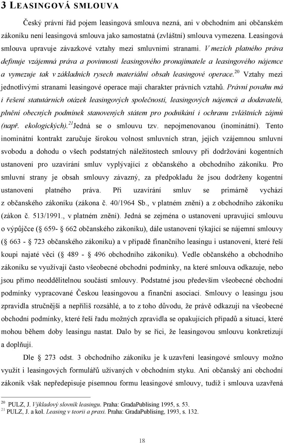 V mezích platného práva definuje vzájemná práva a povinnosti leasingového pronajímatele a leasingového nájemce a vymezuje tak v základních rysech materiální obsah leasingové operace.