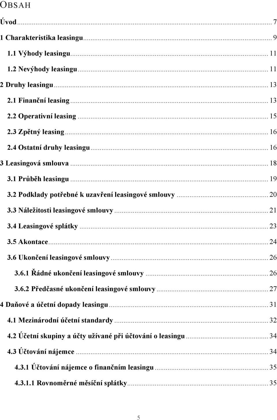 4 Leasingové splátky... 23 3.5 Akontace... 24 3.6 Ukončení leasingové smlouvy... 26 3.6.1 Řádné ukončení leasingové smlouvy... 26 3.6.2 Předčasné ukončení leasingové smlouvy.